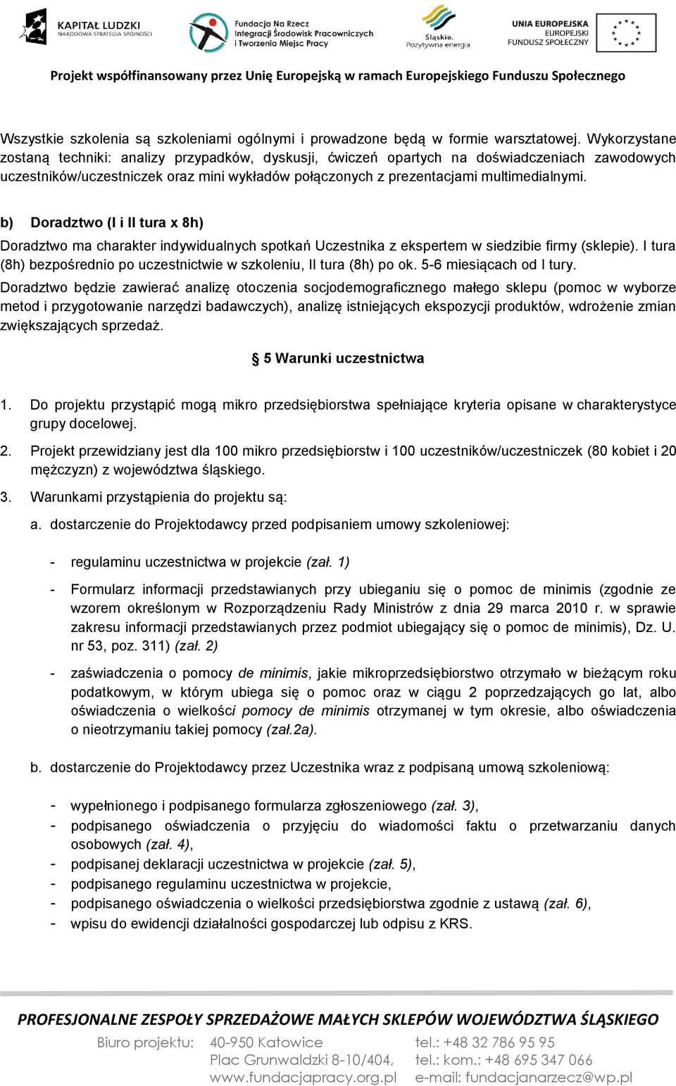 b) Doradztwo (I i II tura x 8h) Doradztwo ma charakter indywidualnych spotkań Uczestnika z ekspertem w siedzibie firmy (sklepie).