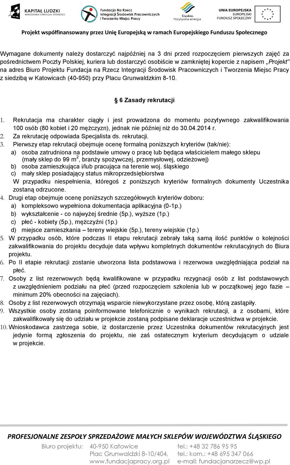 Rekrutacja ma charakter ciągły i jest prowadzona do momentu pozytywnego zakwalifikowania 100 osób (80 kobiet i 20 mężczyzn), jednak nie później niż do 30.04.2014 r. 2. Za rekrutację odpowiada Specjalista ds.