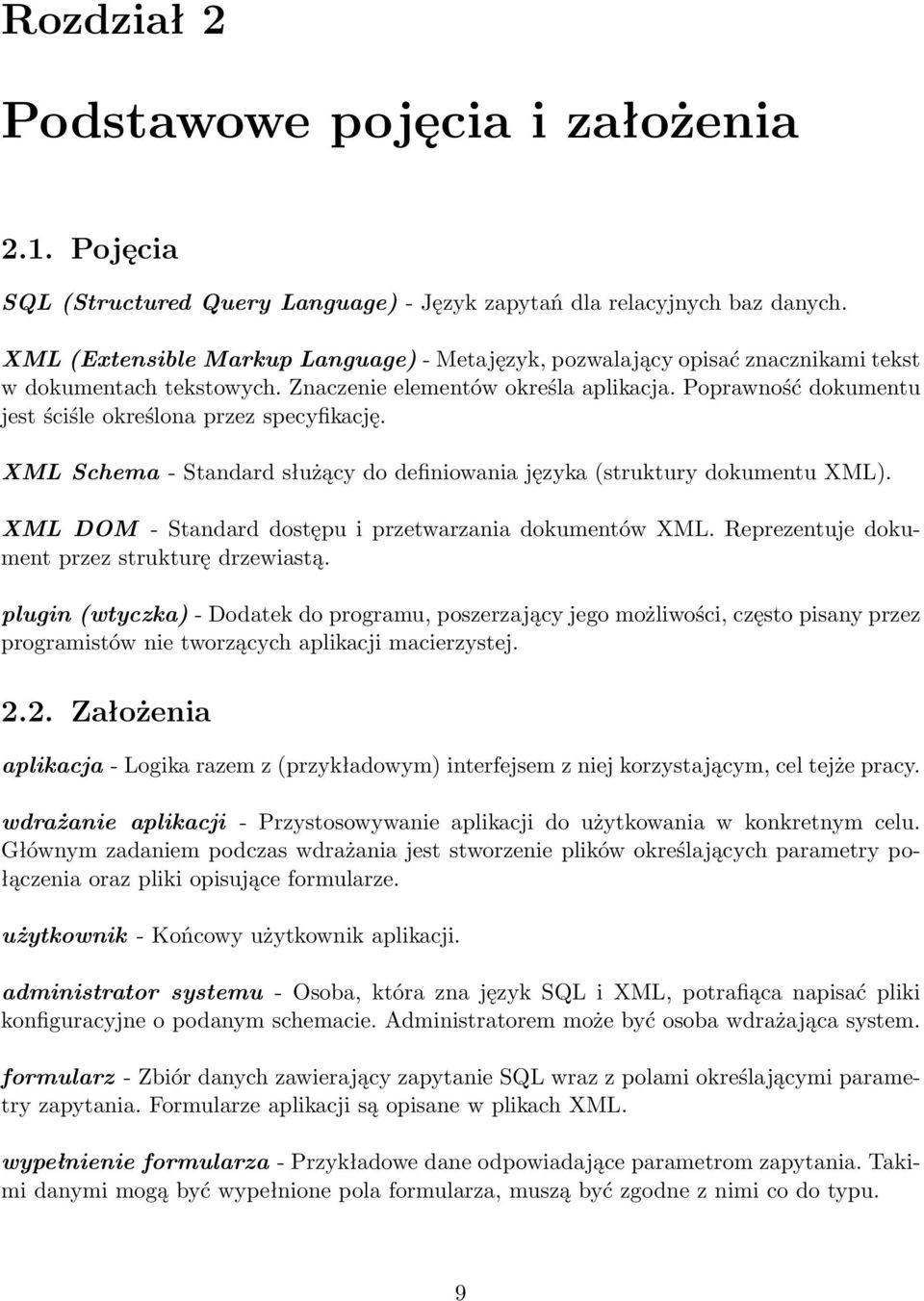 Poprawność dokumentu jest ściśle określona przez specyfikację. XML Schema - Standard służący do definiowania języka (struktury dokumentu XML).