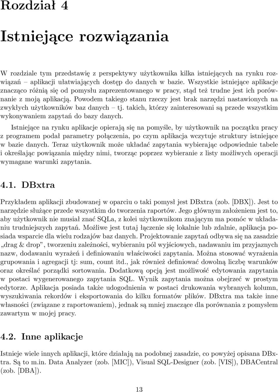 Powodem takiego stanu rzeczy jest brak narzędzi nastawionych na zwykłych użytkowników baz danych tj. takich, którzy zainteresowani są przede wszystkim wykonywaniem zapytań do bazy danych.