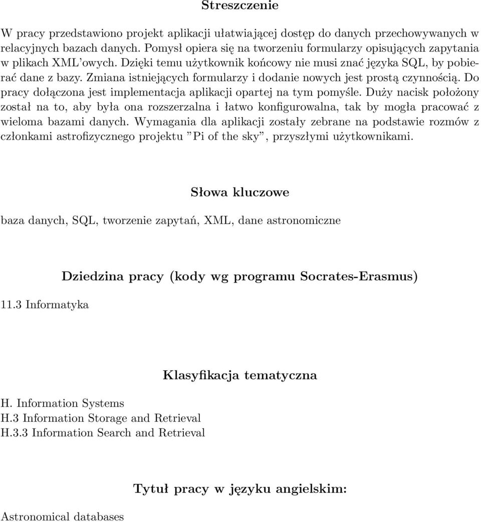 Zmiana istniejących formularzy i dodanie nowych jest prostą czynnością. Do pracy dołączona jest implementacja aplikacji opartej na tym pomyśle.