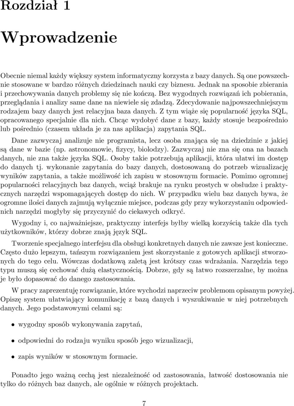 Zdecydowanie najpowszechniejszym rodzajem bazy danych jest relacyjna baza danych. Z tym wiąże się popularność języka SQL, opracowanego specjalnie dla nich.