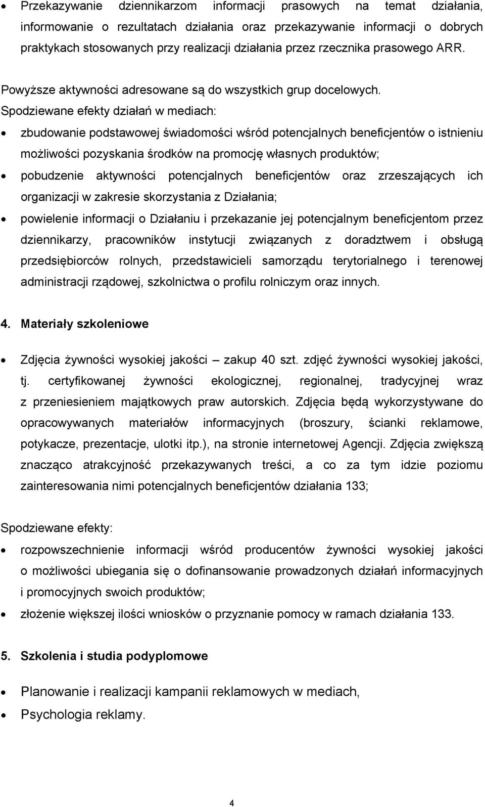 Spodziewane efekty działań w mediach: zbudowanie podstawowej świadomości wśród potencjalnych beneficjentów o istnieniu możliwości pozyskania środków na promocję własnych produktów; pobudzenie