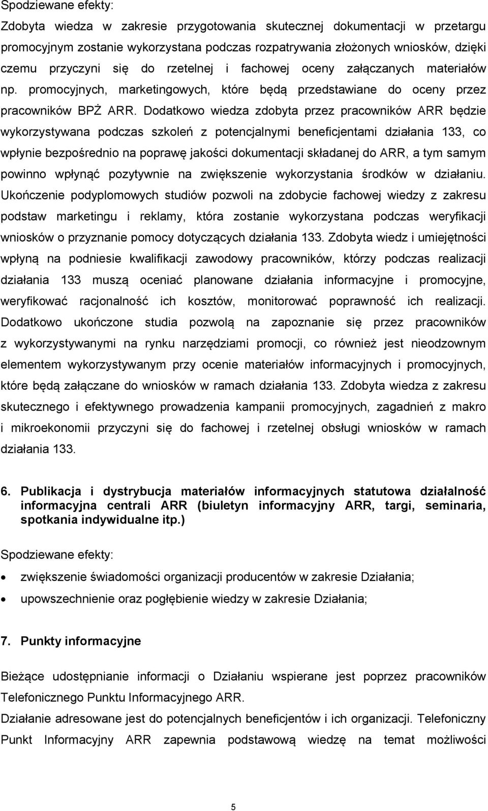 Dodatkowo wiedza zdobyta przez pracowników ARR będzie wykorzystywana podczas szkoleń z potencjalnymi beneficjentami działania 133, co wpłynie bezpośrednio na poprawę jakości dokumentacji składanej do