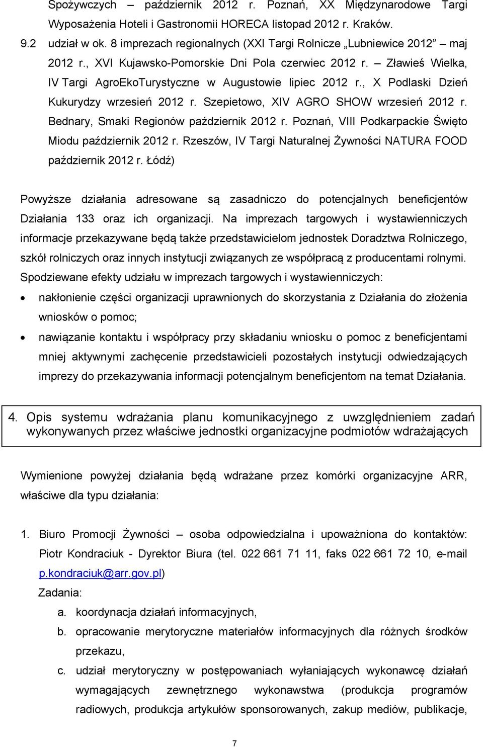 , X Podlaski Dzień Kukurydzy wrzesień 2012 r. Szepietowo, XIV AGRO SHOW wrzesień 2012 r. Bednary, Smaki Regionów październik 2012 r. Poznań, VIII Podkarpackie Święto Miodu październik 2012 r.