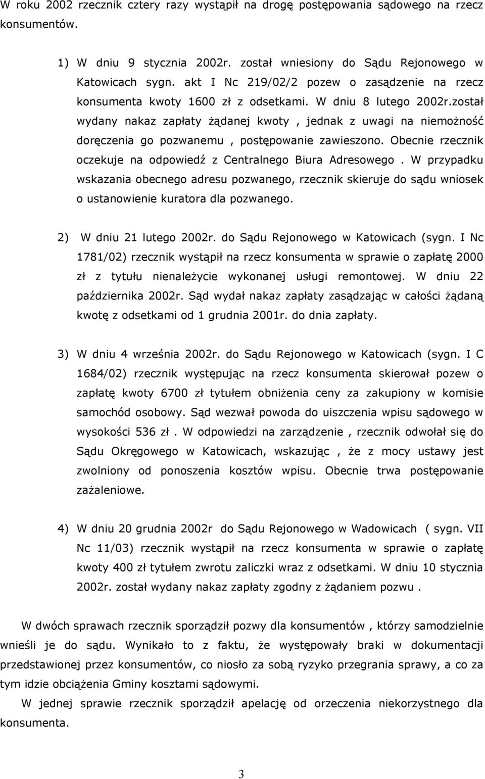 został wydany nakaz zapłaty żądanej kwoty, jednak z uwagi na niemożność doręczenia go pozwanemu, postępowanie zawieszono. Obecnie rzecznik oczekuje na odpowiedź z Centralnego Biura Adresowego.