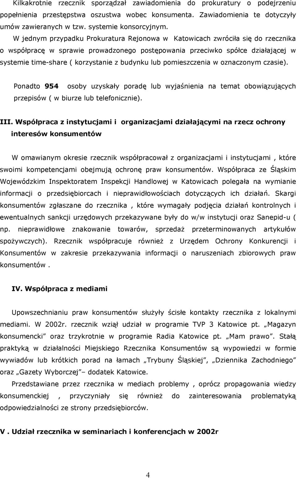 W jednym przypadku Prokuratura Rejonowa w Katowicach zwróciła się do rzecznika o współpracę w sprawie prowadzonego postępowania przeciwko spółce działającej w systemie time-share ( korzystanie z