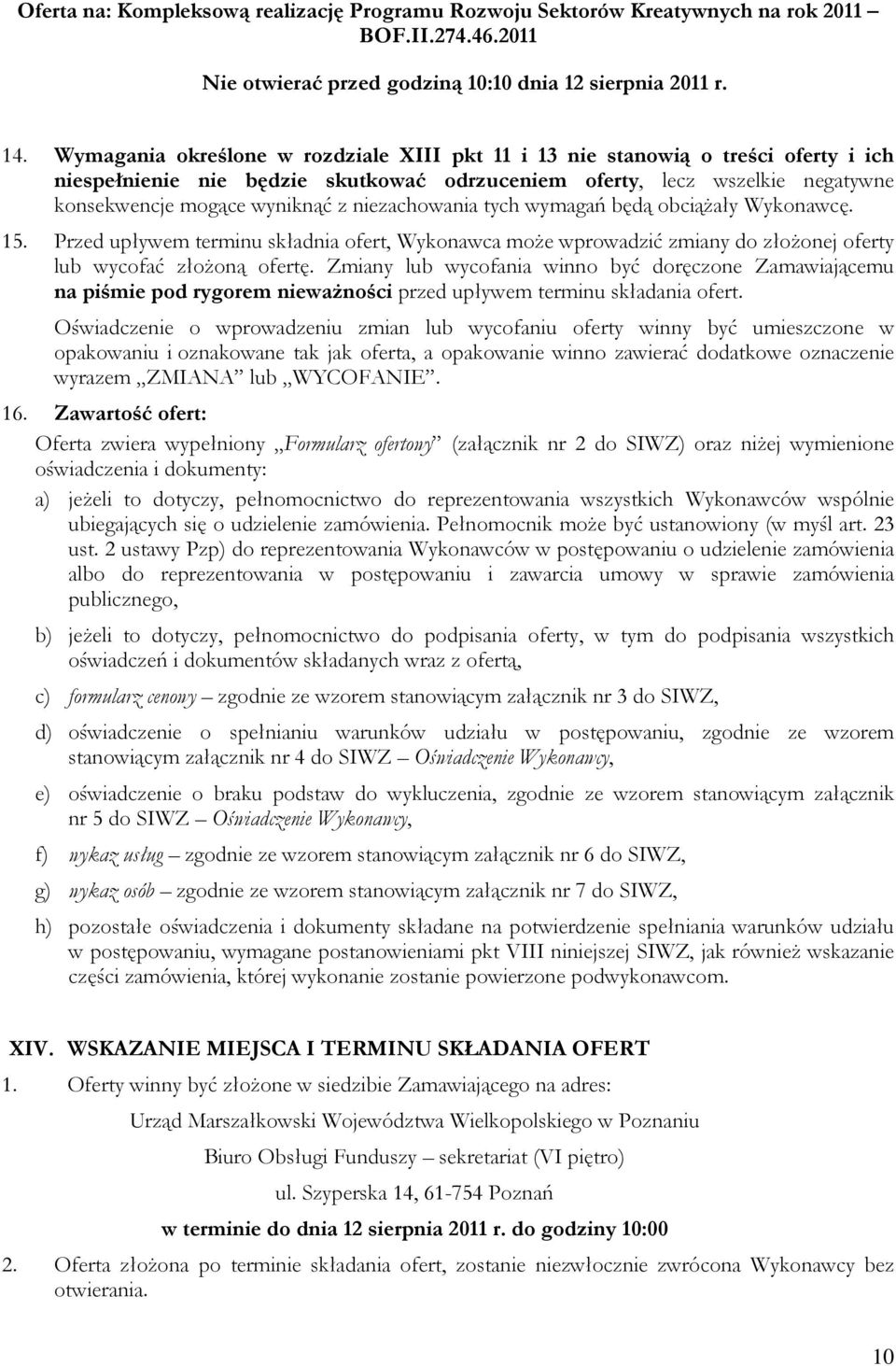 niezachowania tych wymagań będą obciążały Wykonawcę. 15. Przed upływem terminu składnia ofert, Wykonawca może wprowadzić zmiany do złożonej oferty lub wycofać złożoną ofertę.