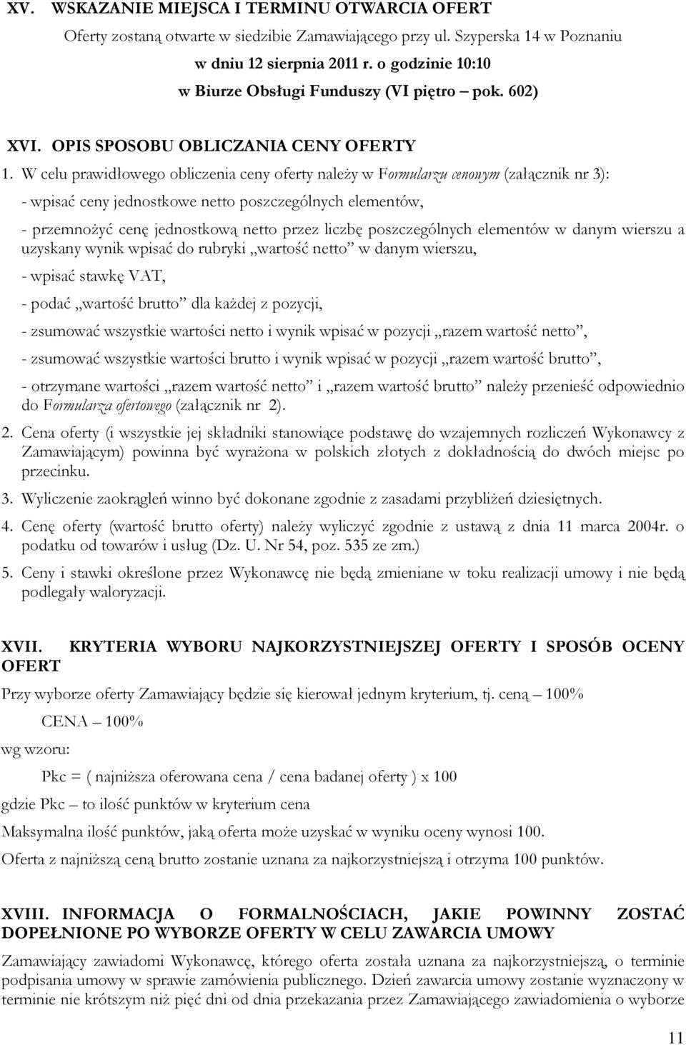 W celu prawidłowego obliczenia ceny oferty należy w Formularzu cenowym (załącznik nr 3): - wpisać ceny jednostkowe netto poszczególnych elementów, - przemnożyć cenę jednostkową netto przez liczbę