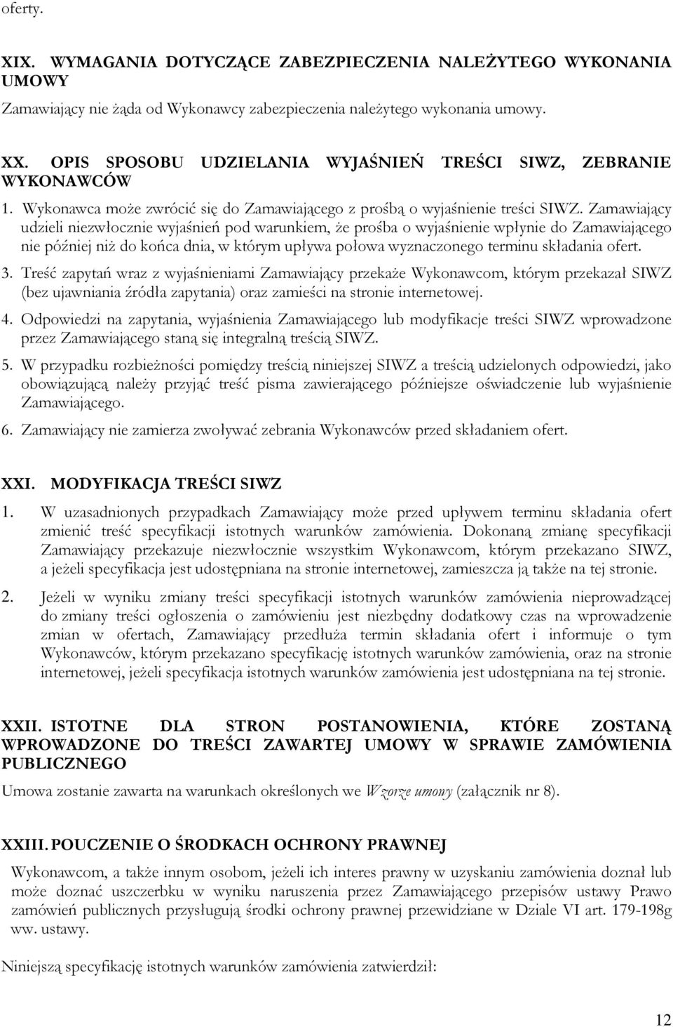 Zamawiający udzieli niezwłocznie wyjaśnień pod warunkiem, że prośba o wyjaśnienie wpłynie do Zamawiającego nie później niż do końca dnia, w którym upływa połowa wyznaczonego terminu składania ofert.