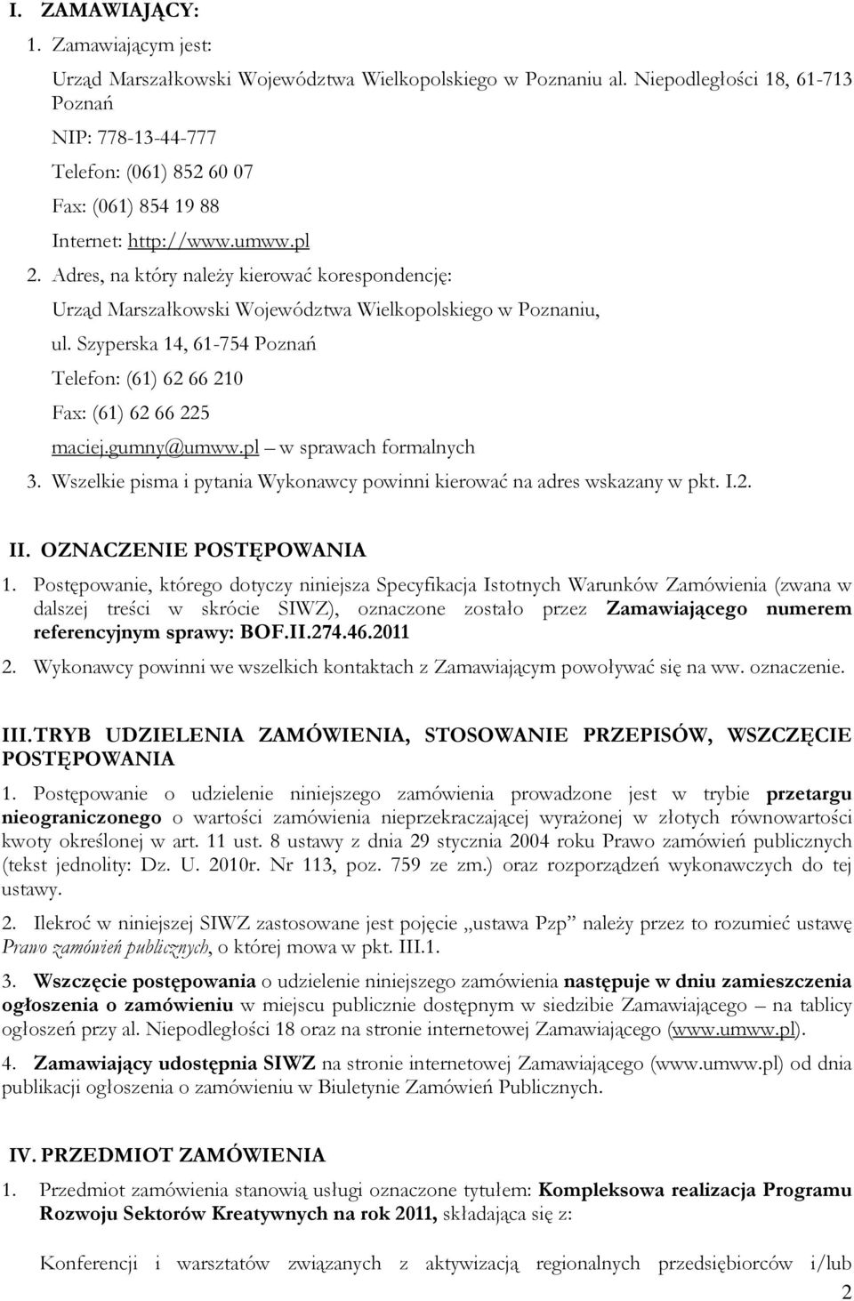 Adres, na który należy kierować korespondencję: Urząd Marszałkowski Województwa Wielkopolskiego w Poznaniu, ul. Szyperska 14, 61-754 Poznań Telefon: (61) 62 66 210 Fax: (61) 62 66 225 maciej.