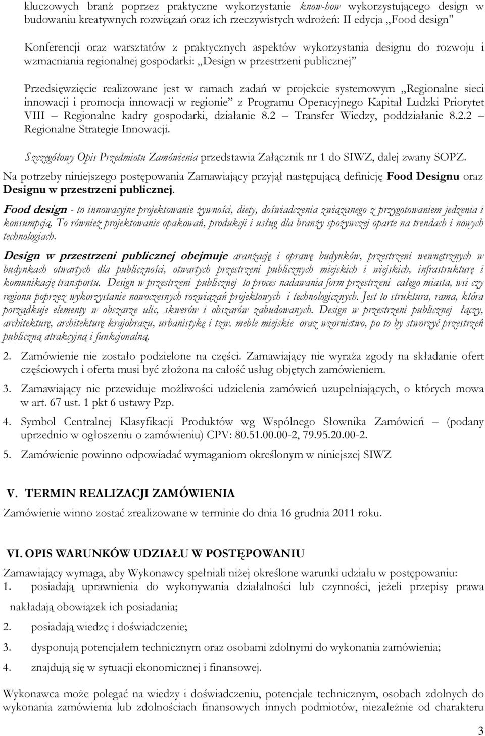 Regionalne sieci innowacji i promocja innowacji w regionie z Programu Operacyjnego Kapitał Ludzki Priorytet VIII Regionalne kadry gospodarki, działanie 8.2 Transfer Wiedzy, poddziałanie 8.2.2 Regionalne Strategie Innowacji.