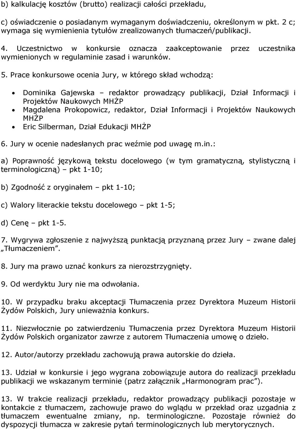 Prace konkursowe ocenia Jury, w którego skład wchodzą: Dominika Gajewska redaktor prowadzący publikacji, Dział Informacji i Projektów Naukowych MHŻP Magdalena Prokopowicz, redaktor, Dział Informacji