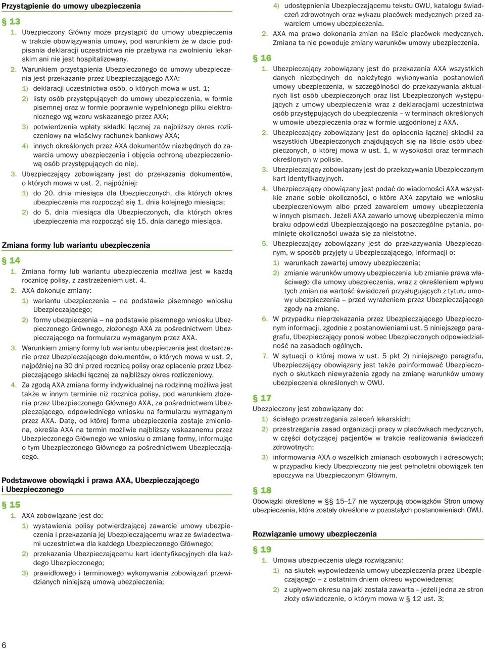 hospitalizowany. 2. Warunkiem przystąpienia Ubezpieczonego do umowy ubezpieczenia jest przekazanie przez Ubezpieczającego AXA: 1) deklaracji uczestnictwa osób, o których mowa w ust.