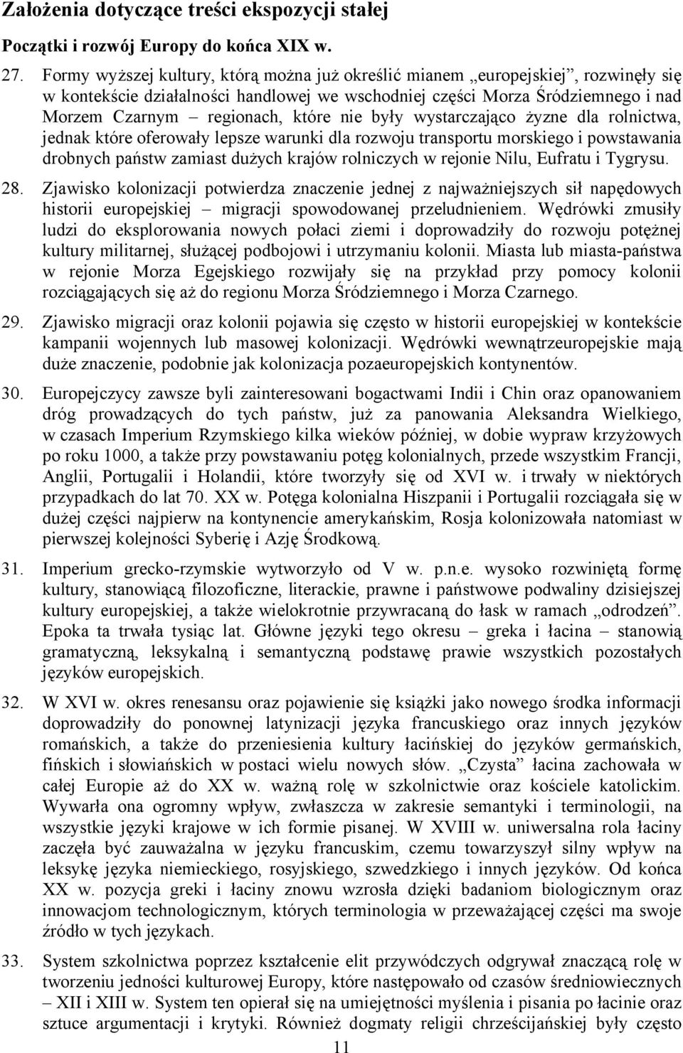 nie były wystarczająco żyzne dla rolnictwa, jednak które oferowały lepsze warunki dla rozwoju transportu morskiego i powstawania drobnych państw zamiast dużych krajów rolniczych w rejonie Nilu,