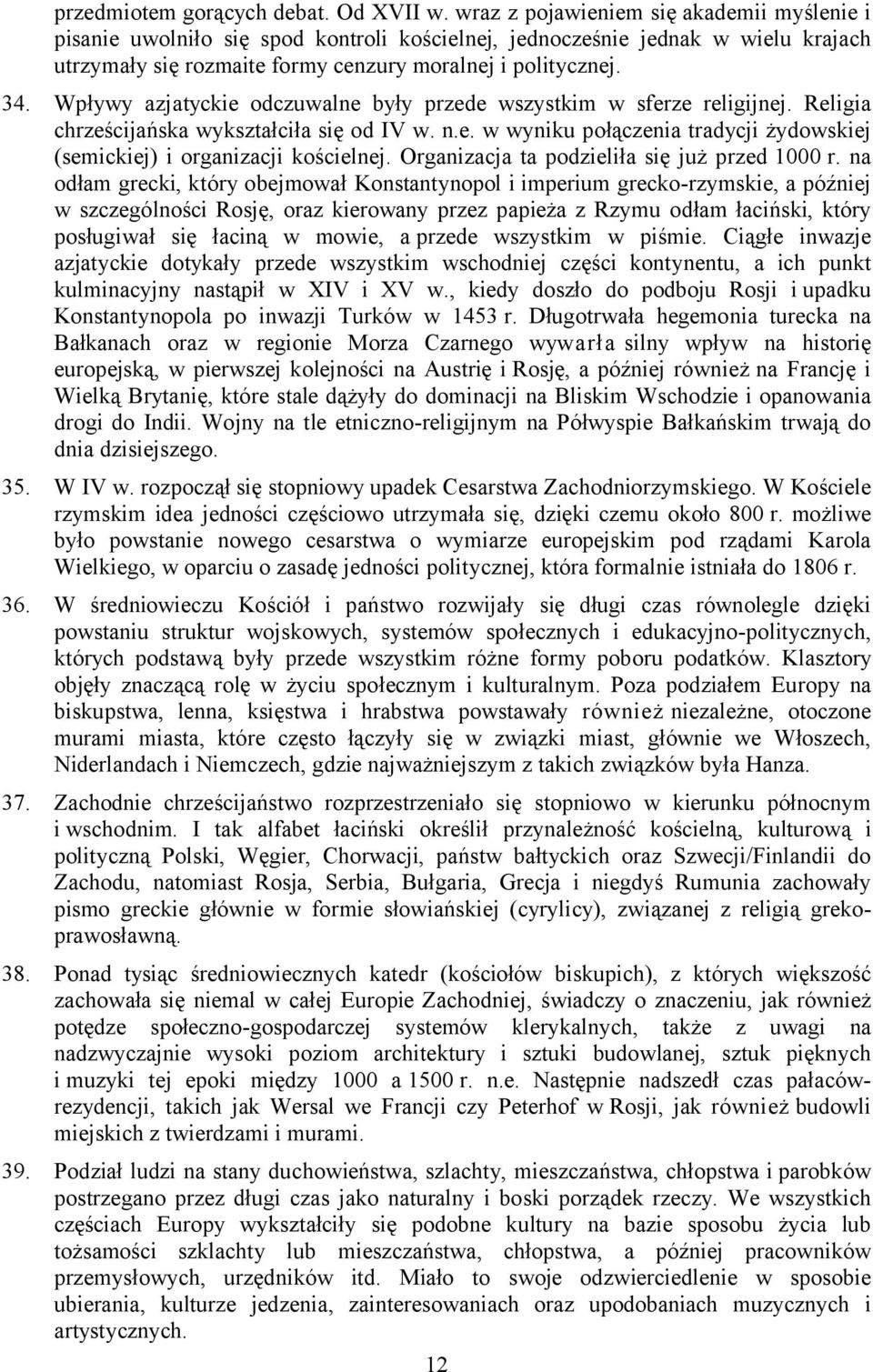 Wpływy azjatyckie odczuwalne były przede wszystkim w sferze religijnej. Religia chrześcijańska wykształciła się od IV w. n.e. w wyniku połączenia tradycji żydowskiej (semickiej) i organizacji kościelnej.