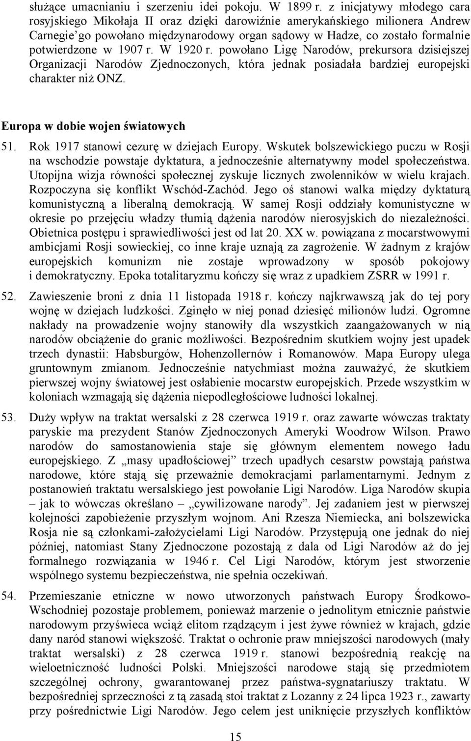 1907 r. W 1920 r. powołano Ligę Narodów, prekursora dzisiejszej Organizacji Narodów Zjednoczonych, która jednak posiadała bardziej europejski charakter niż ONZ. Europa w dobie wojen światowych 51.