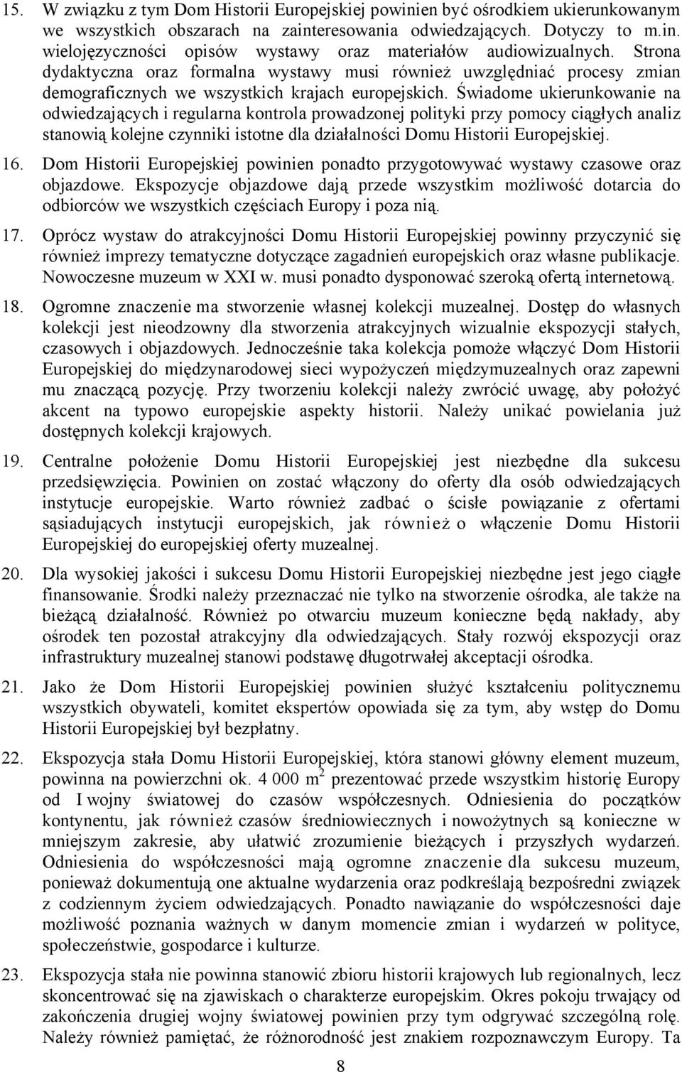 Świadome ukierunkowanie na odwiedzających i regularna kontrola prowadzonej polityki przy pomocy ciągłych analiz stanowią kolejne czynniki istotne dla działalności Domu Historii Europejskiej. 16.