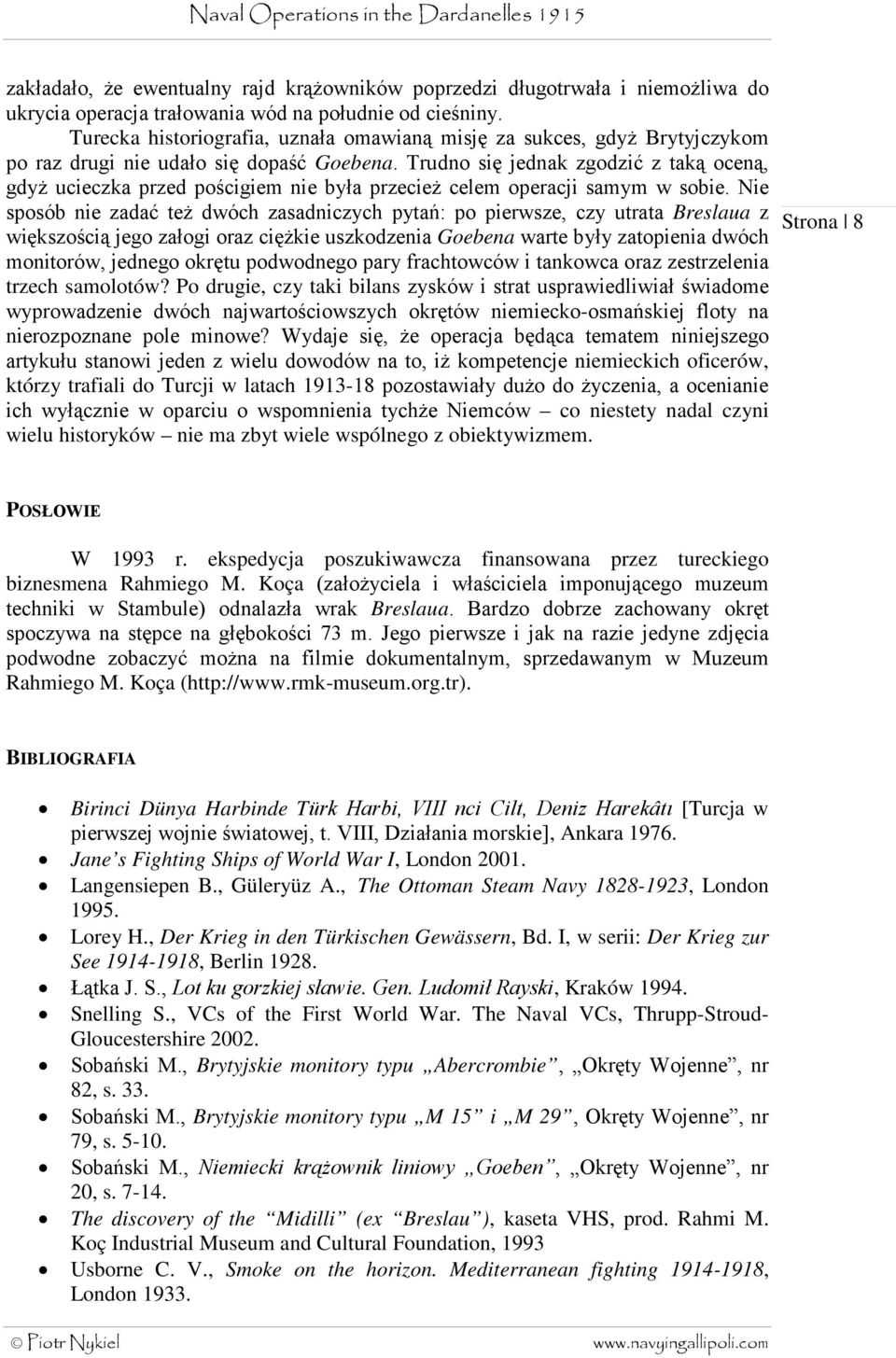 Trudno się jednak zgodzić z taką oceną, gdyż ucieczka przed pościgiem nie była przecież celem operacji samym w sobie.