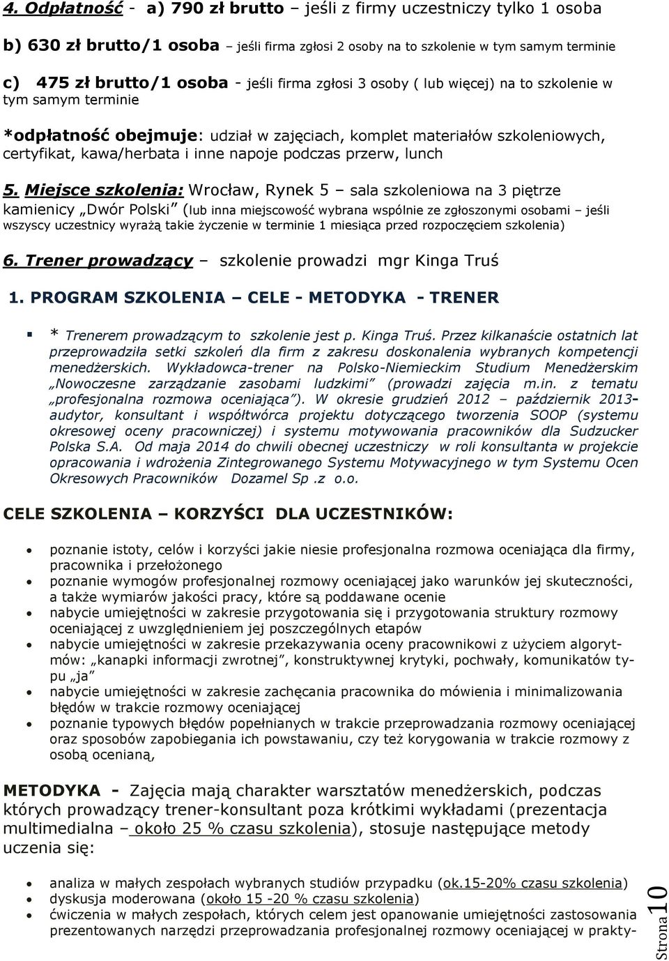 zgłosi 3 osoby ( lub więcej) na to szkolenie w tym samym terminie *odpłatność obejmuje: udział w zajęciach, komplet materiałów szkoleniowych, certyfikat, kawa/herbata i inne napoje podczas przerw,