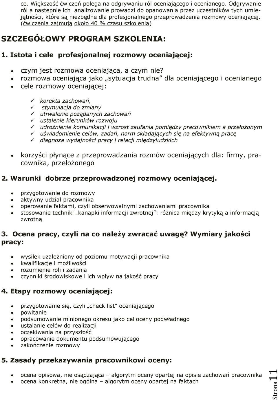 (ćwiczenia zajmują około 40 % czasu szkolenia) SZCZEGÓŁOWY PROGRAM SZKOLENIA: 1. Istota i cele profesjonalnej rozmowy oceniającej: czym jest rozmowa oceniająca, a czym nie?