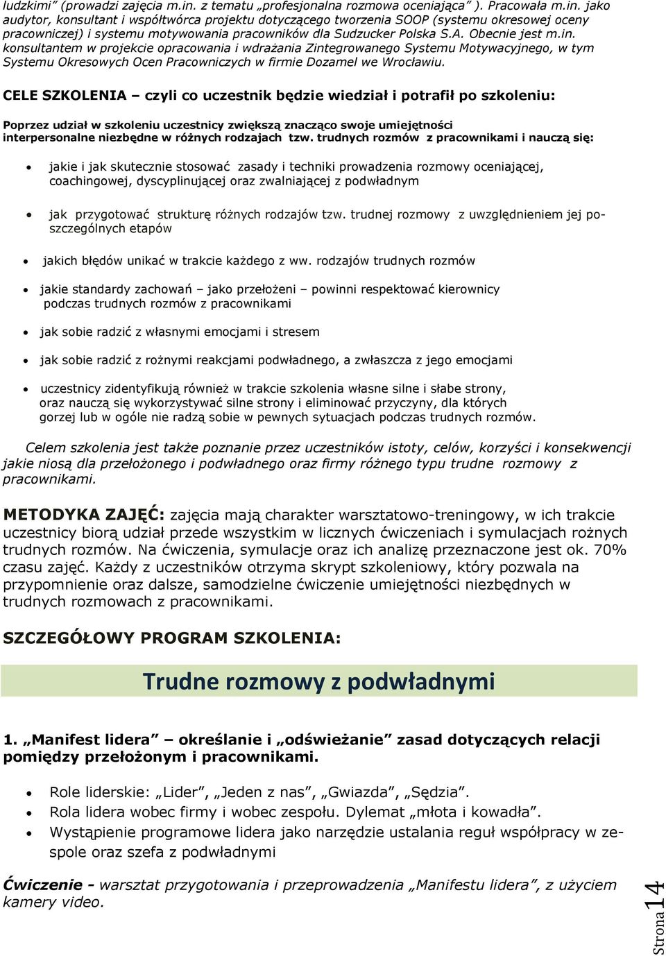 jako audytor, konsultant i współtwórca projektu dotyczącego tworzenia SOOP (systemu okresowej oceny pracowniczej) i systemu motywowania pracowników dla Sudzucker Polska S.A. Obecnie jest m.in.