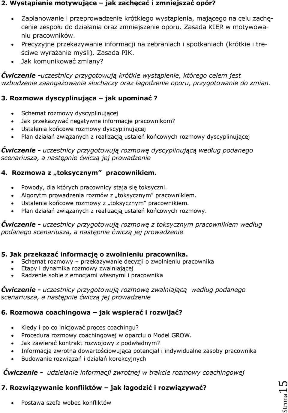 Ćwiczenie -uczestnicy przygotowują krótkie wystąpienie, którego celem jest wzbudzenie zaangażowania słuchaczy oraz łagodzenie oporu, przygotowanie do zmian. 3. Rozmowa dyscyplinująca jak upominać?