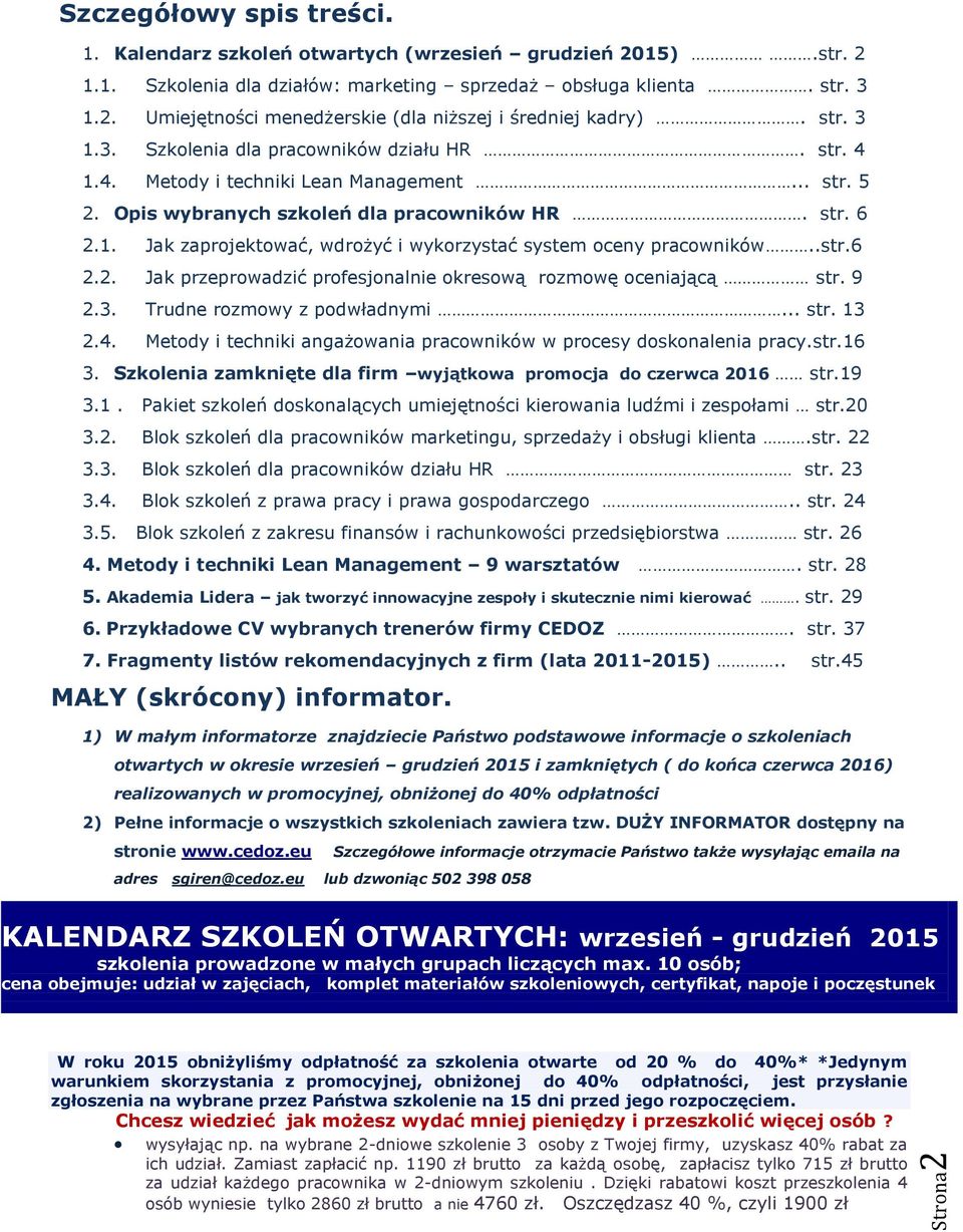 .str.6 2.2. Jak przeprowadzić profesjonalnie okresową rozmowę oceniającą str. 9 2.3. Trudne rozmowy z podwładnymi... str. 13 2.4.