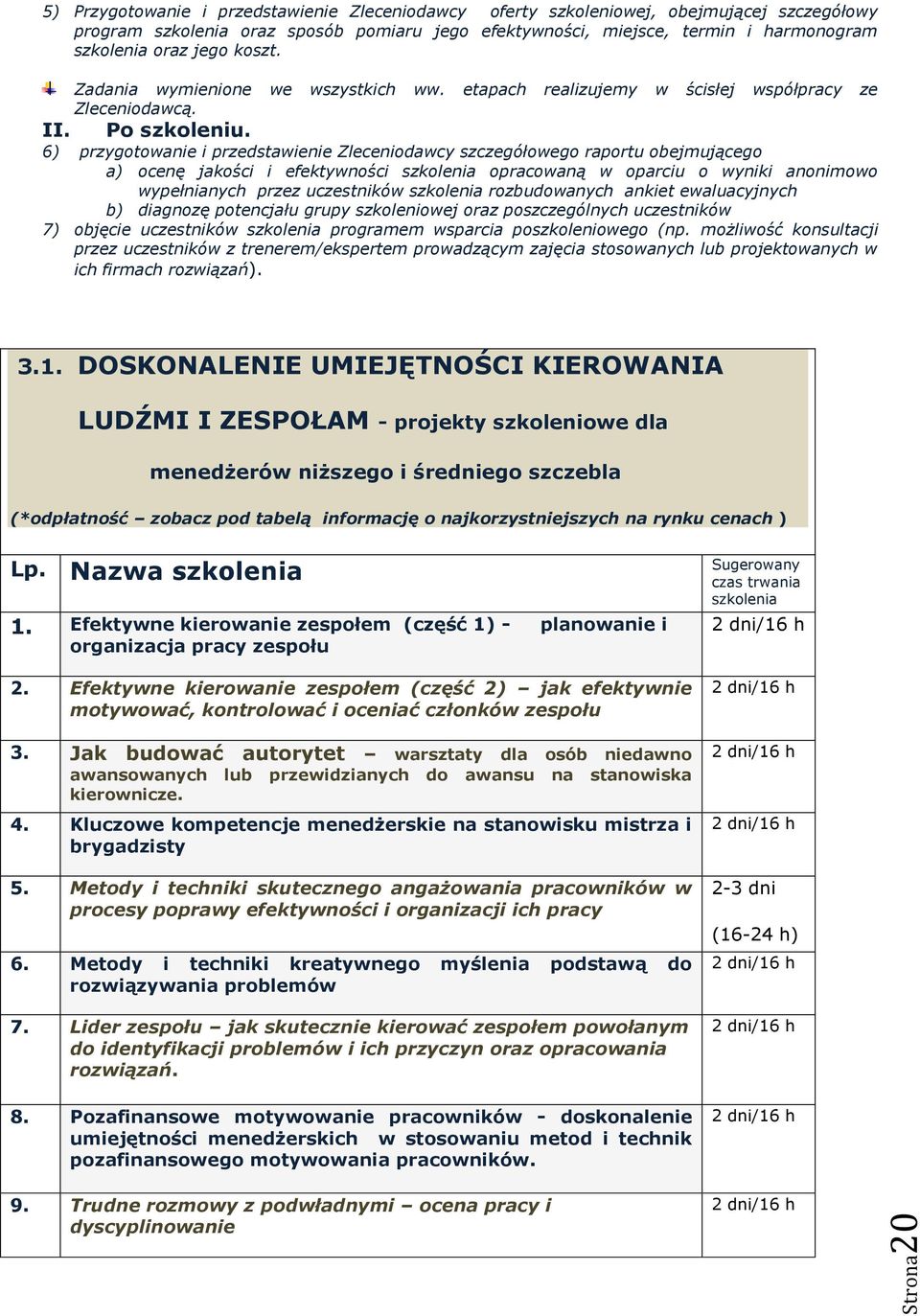 6) przygotowanie i przedstawienie Zleceniodawcy szczegółowego raportu obejmującego a) ocenę jakości i efektywności szkolenia opracowaną w oparciu o wyniki anonimowo wypełnianych przez uczestników