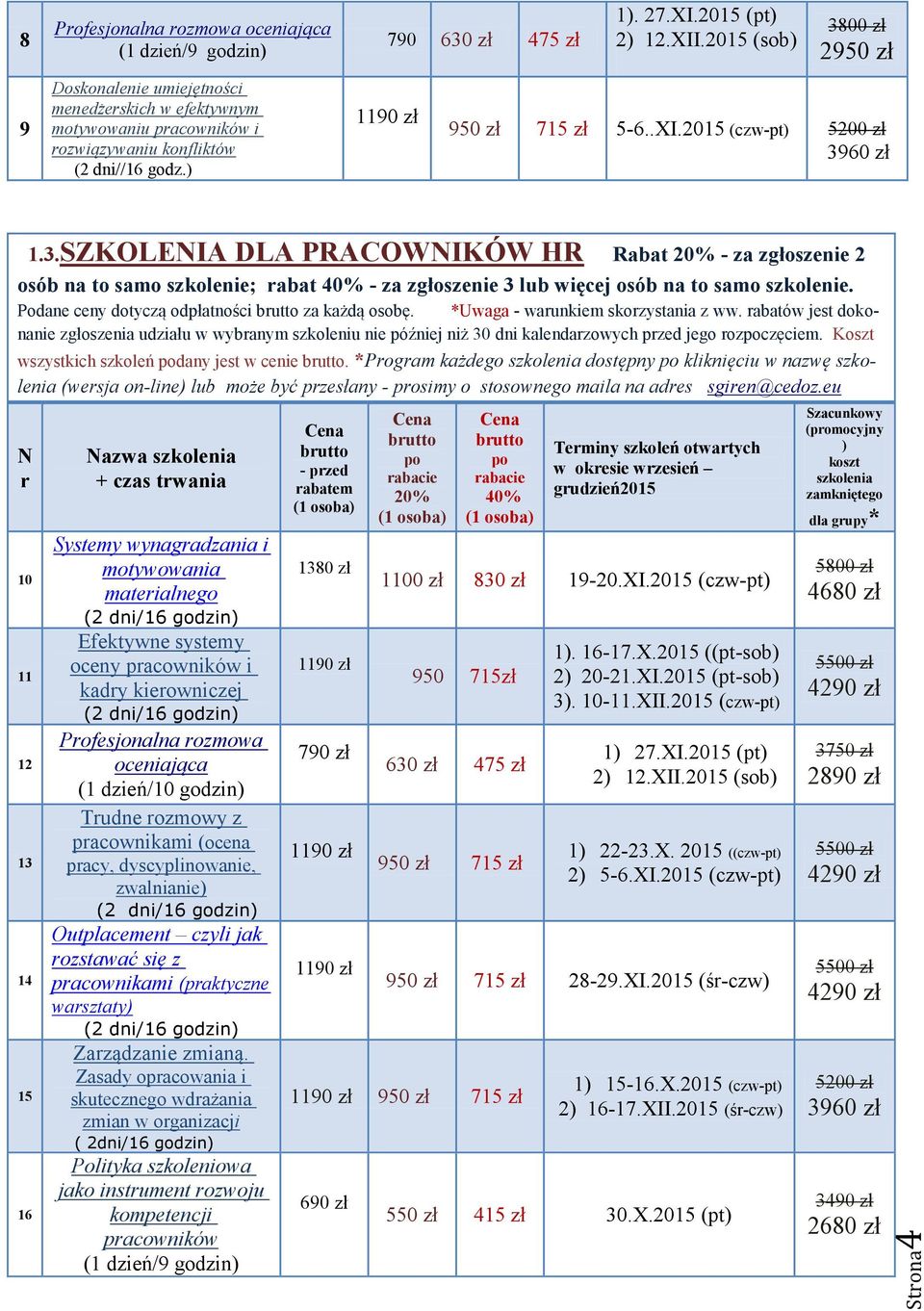 Podane ceny dotyczą odpłatności brutto za każdą osobę. *Uwaga - warunkiem skorzystania z ww.