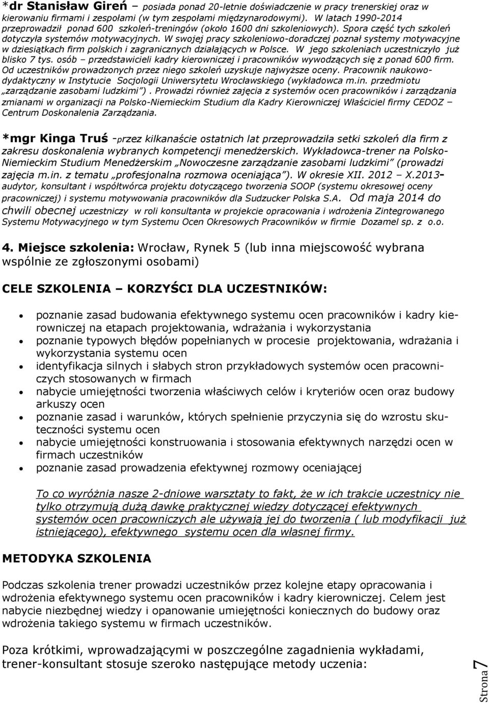 W swojej pracy szkoleniowo-doradczej poznał systemy motywacyjne w dziesiątkach firm polskich i zagranicznych działających w Polsce. W jego szkoleniach uczestniczyło już blisko 7 tys.