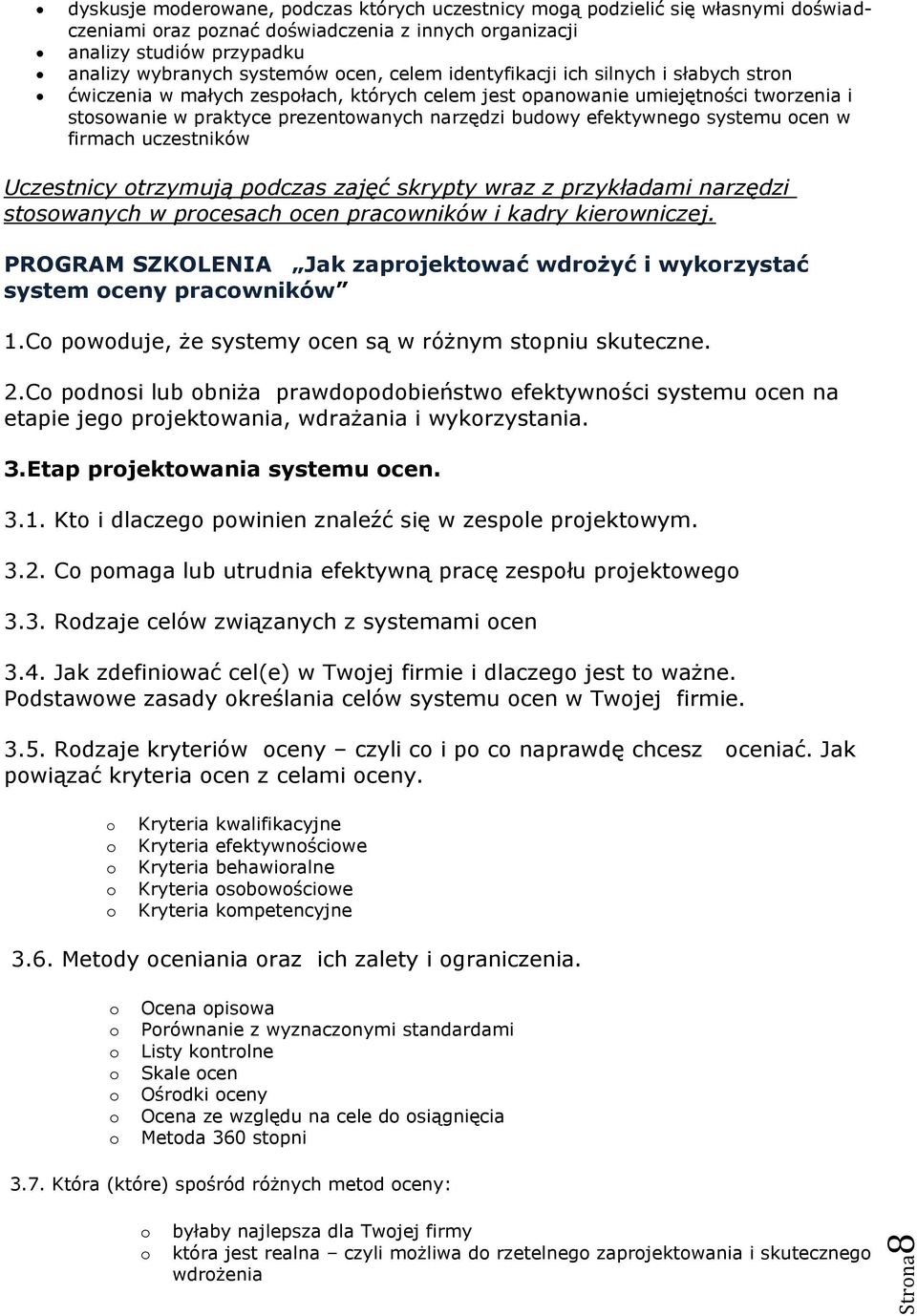 efektywnego systemu ocen w firmach uczestników Uczestnicy otrzymują podczas zajęć skrypty wraz z przykładami narzędzi stosowanych w procesach ocen pracowników i kadry kierowniczej.