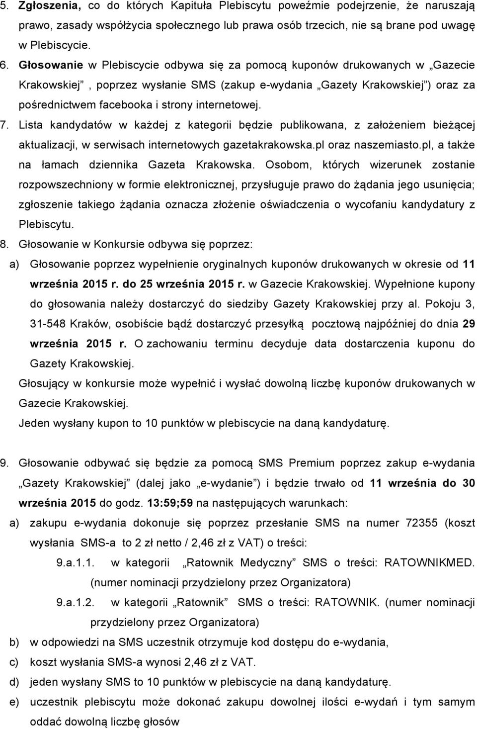 internetowej. 7. Lista kandydatów w każdej z kategorii będzie publikowana, z założeniem bieżącej aktualizacji, w serwisach internetowych gazetakrakowska.pl oraz naszemiasto.