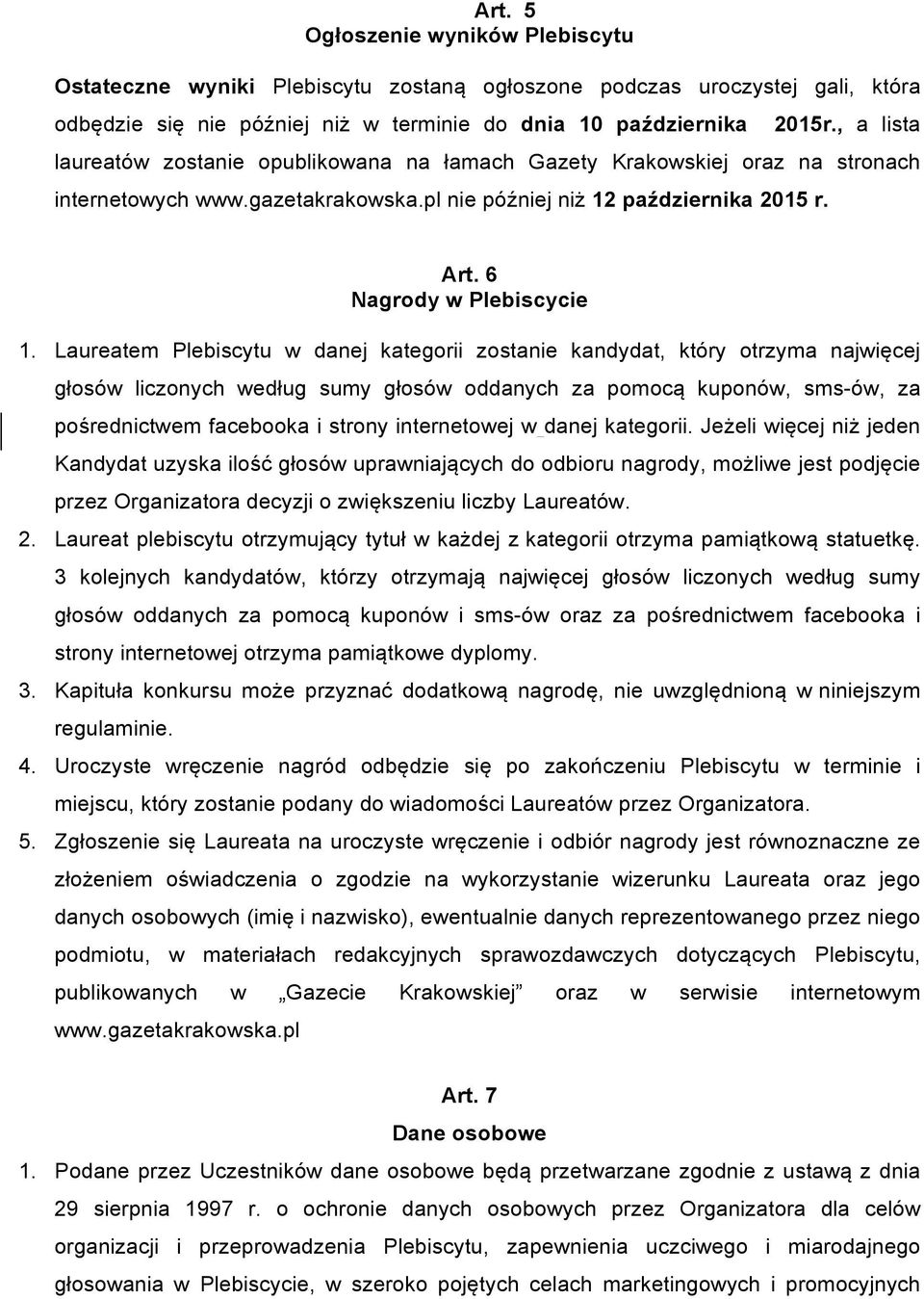 Laureatem Plebiscytu w danej kategorii zostanie kandydat, który otrzyma najwięcej głosów liczonych według sumy głosów oddanych za pomocą kuponów, sms-ów, za pośrednictwem facebooka i strony