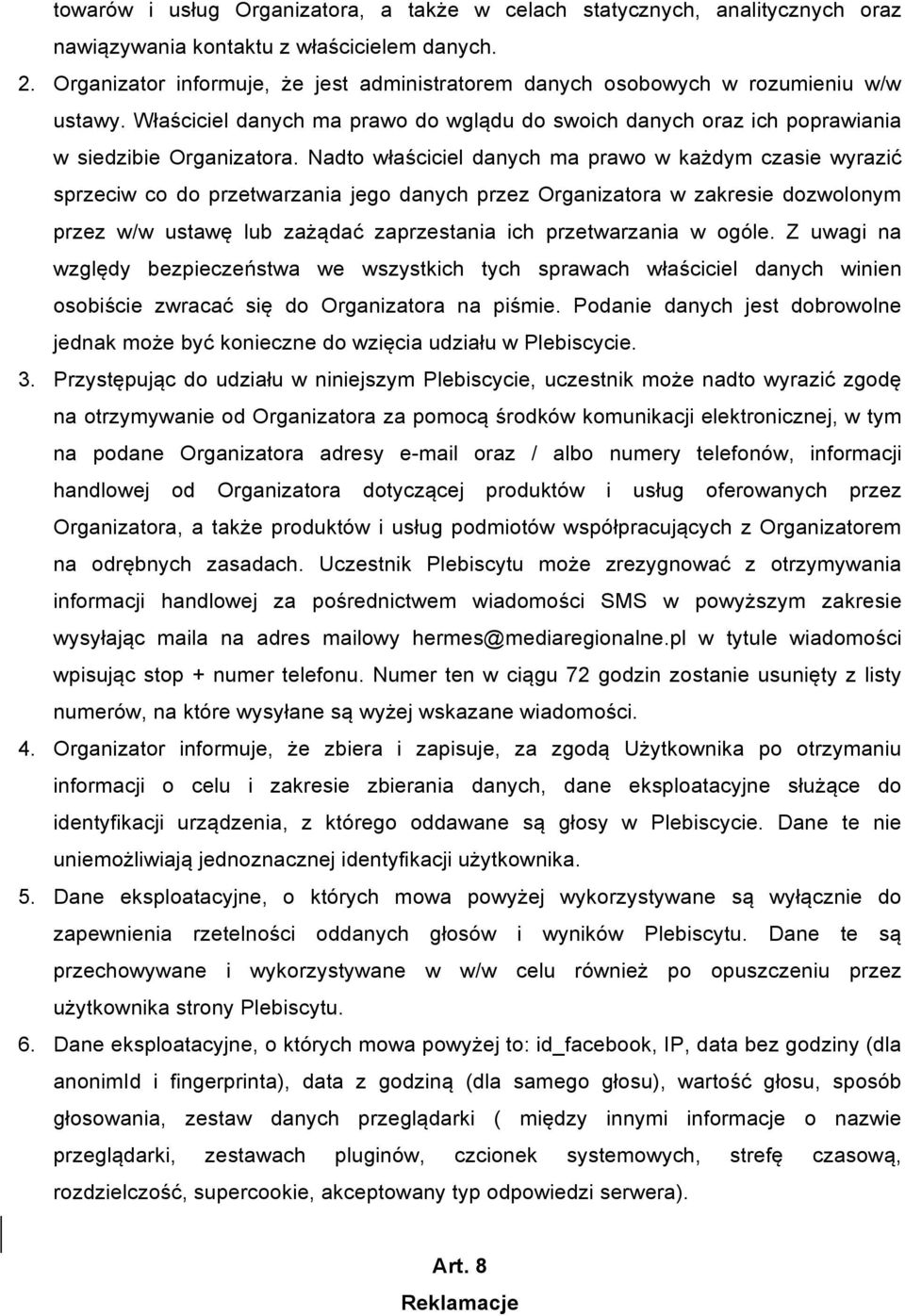 Nadto właściciel danych ma prawo w każdym czasie wyrazić sprzeciw co do przetwarzania jego danych przez Organizatora w zakresie dozwolonym przez w/w ustawę lub zażądać zaprzestania ich przetwarzania