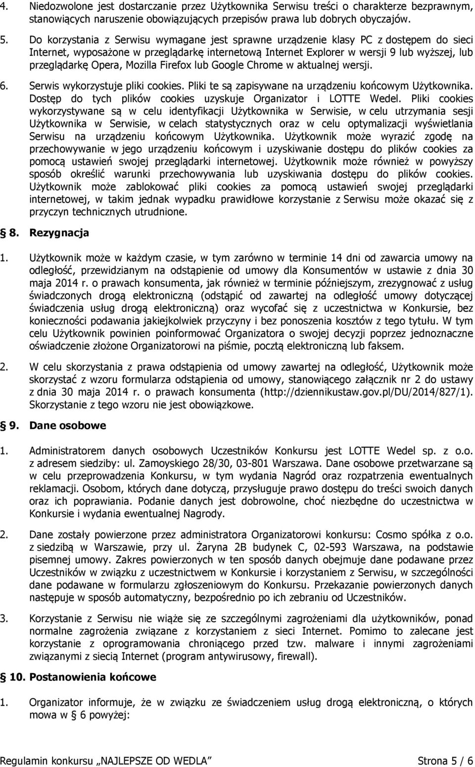 Opera, Mozilla Firefox lub Google Chrome w aktualnej wersji. 6. Serwis wykorzystuje pliki cookies. Pliki te są zapisywane na urządzeniu końcowym Użytkownika.