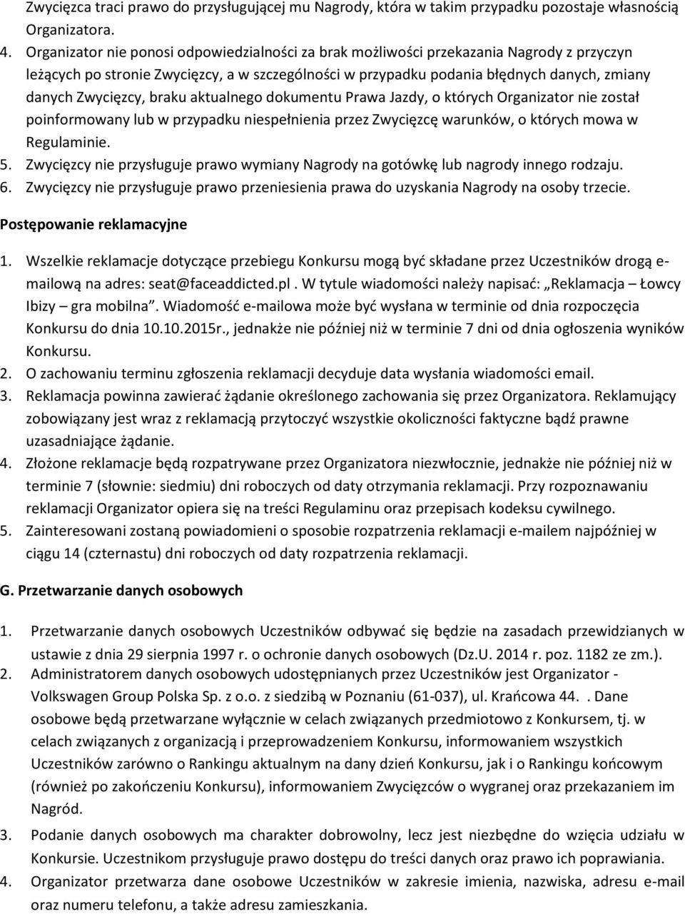 Zwycięzcy, braku aktualnego dokumentu Prawa Jazdy, o których Organizator nie został poinformowany lub w przypadku niespełnienia przez Zwycięzcę warunków, o których mowa w Regulaminie. 5.