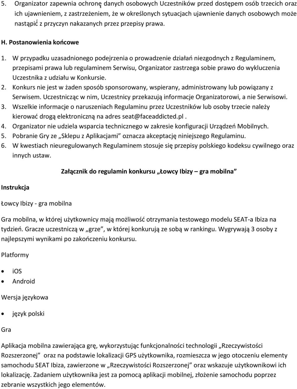 W przypadku uzasadnionego podejrzenia o prowadzenie działań niezgodnych z Regulaminem, przepisami prawa lub regulaminem Serwisu, Organizator zastrzega sobie prawo do wykluczenia Uczestnika z udziału