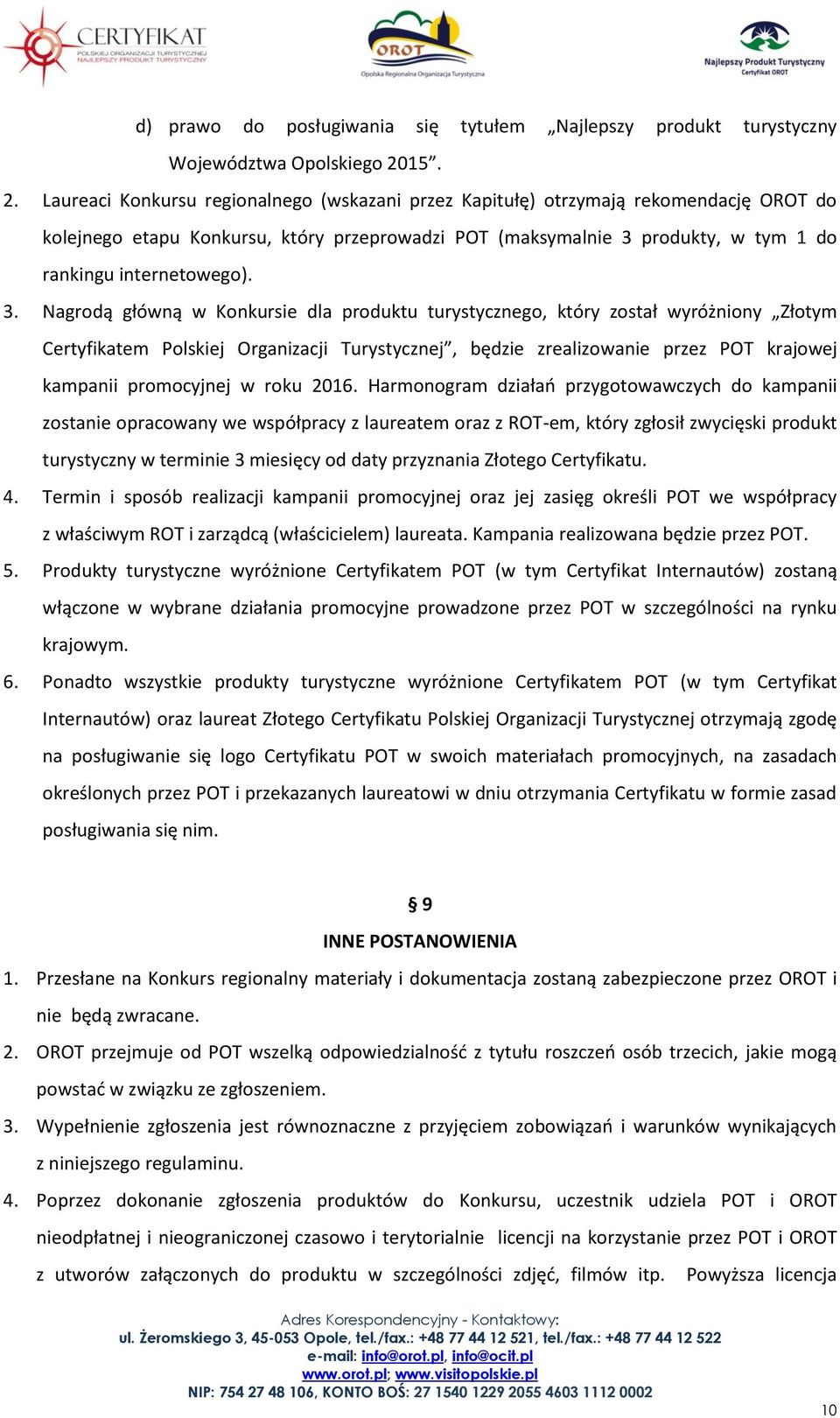 Laureaci Konkursu regionalnego (wskazani przez Kapitułę) otrzymają rekomendację OROT do kolejnego etapu Konkursu, który przeprowadzi POT (maksymalnie 3 