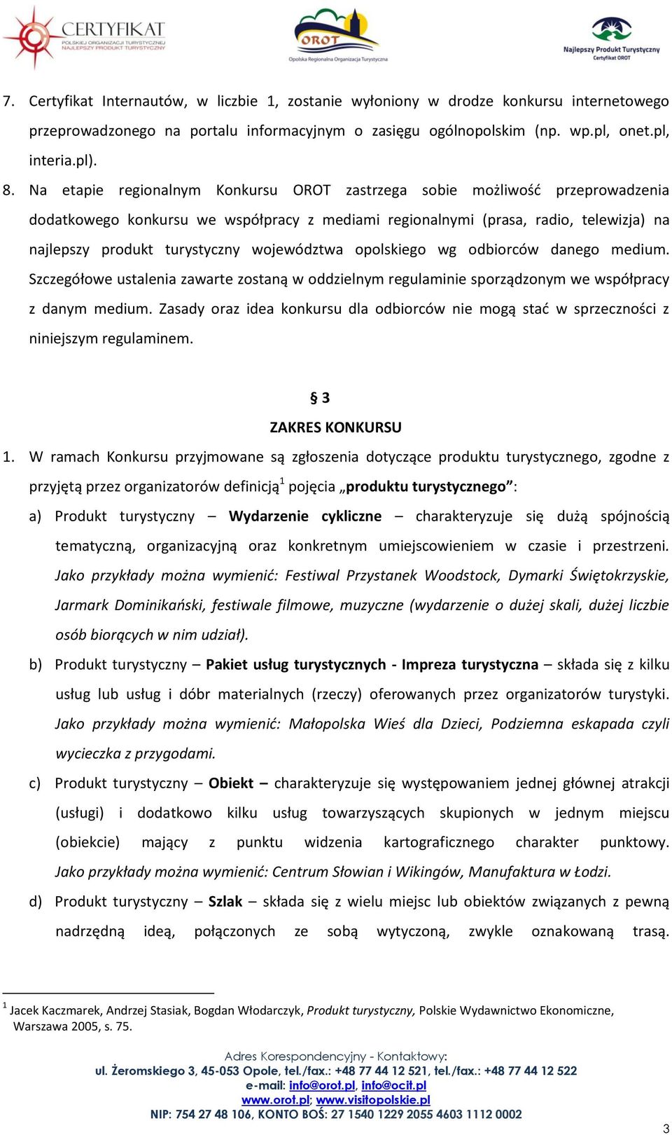 województwa opolskiego wg odbiorców danego medium. Szczegółowe ustalenia zawarte zostaną w oddzielnym regulaminie sporządzonym we współpracy z danym medium.