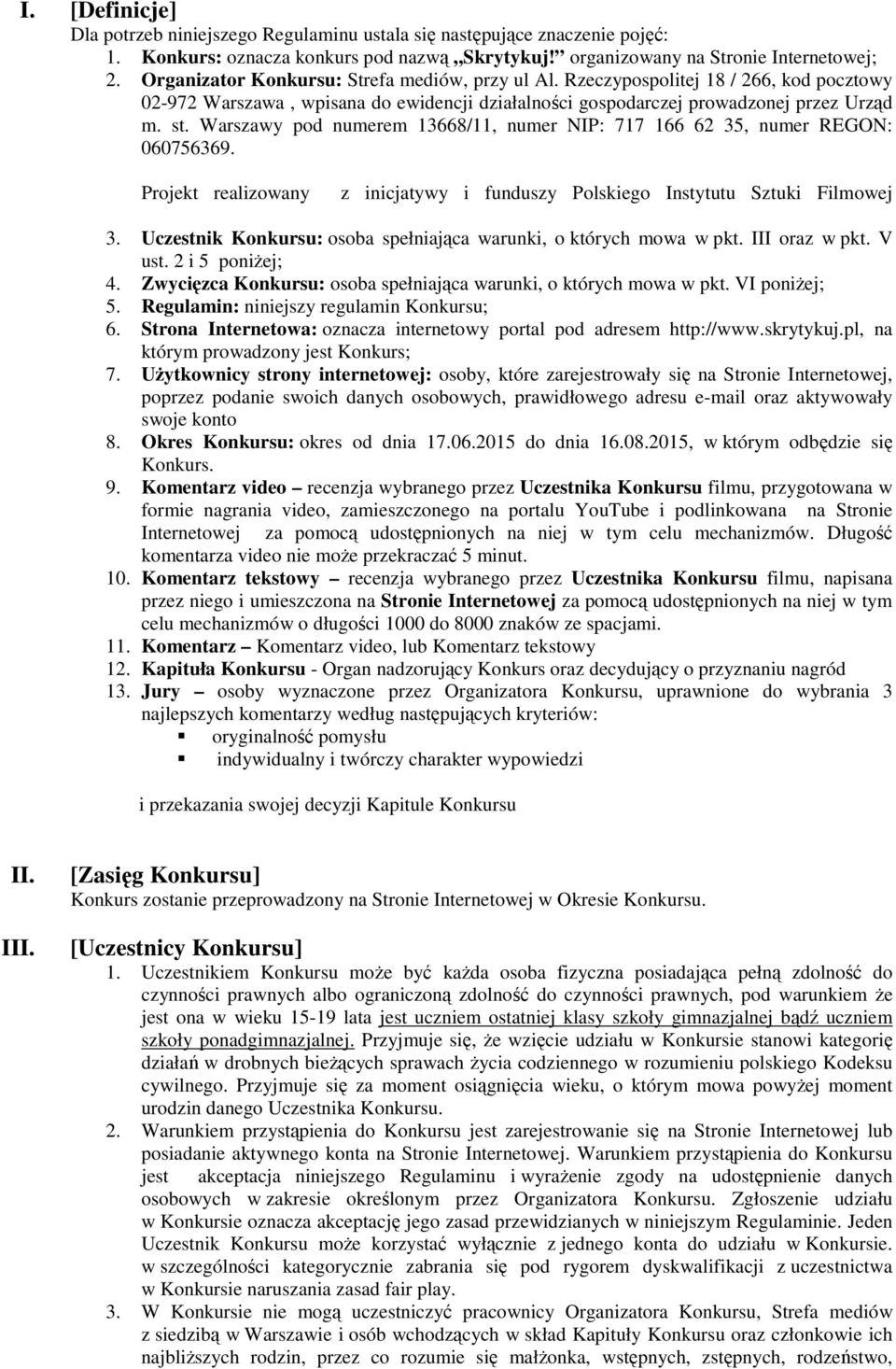 Warszawy pod numerem 13668/11, numer NIP: 717 166 62 35, numer REGON: 060756369. Projekt realizowany z inicjatywy i funduszy Polskiego Instytutu Sztuki Filmowej 3.