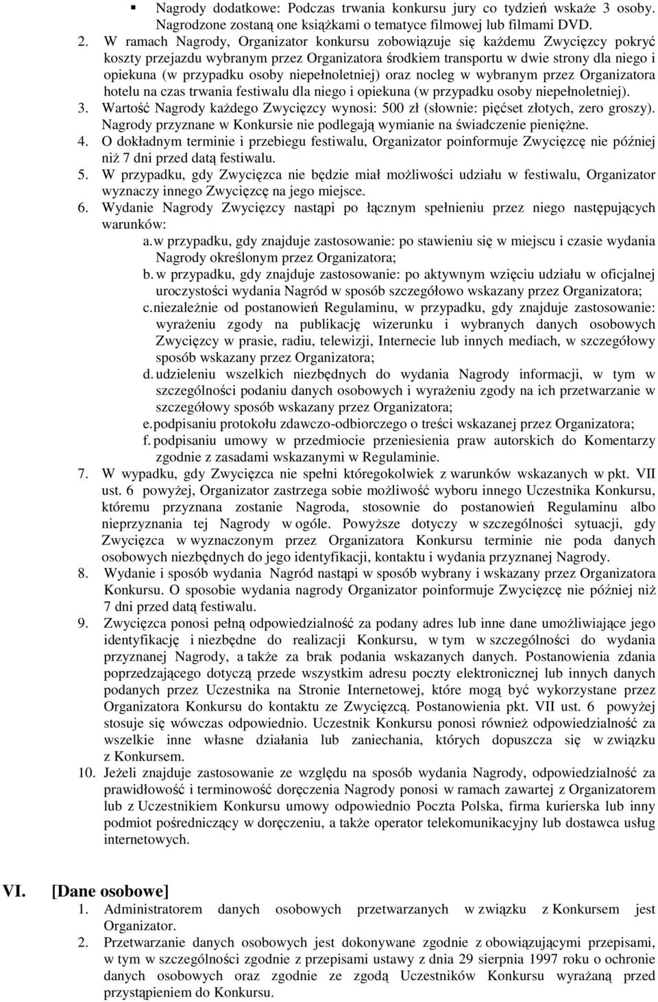 niepełnoletniej) oraz nocleg w wybranym przez Organizatora hotelu na czas trwania festiwalu dla niego i opiekuna (w przypadku osoby niepełnoletniej). 3.