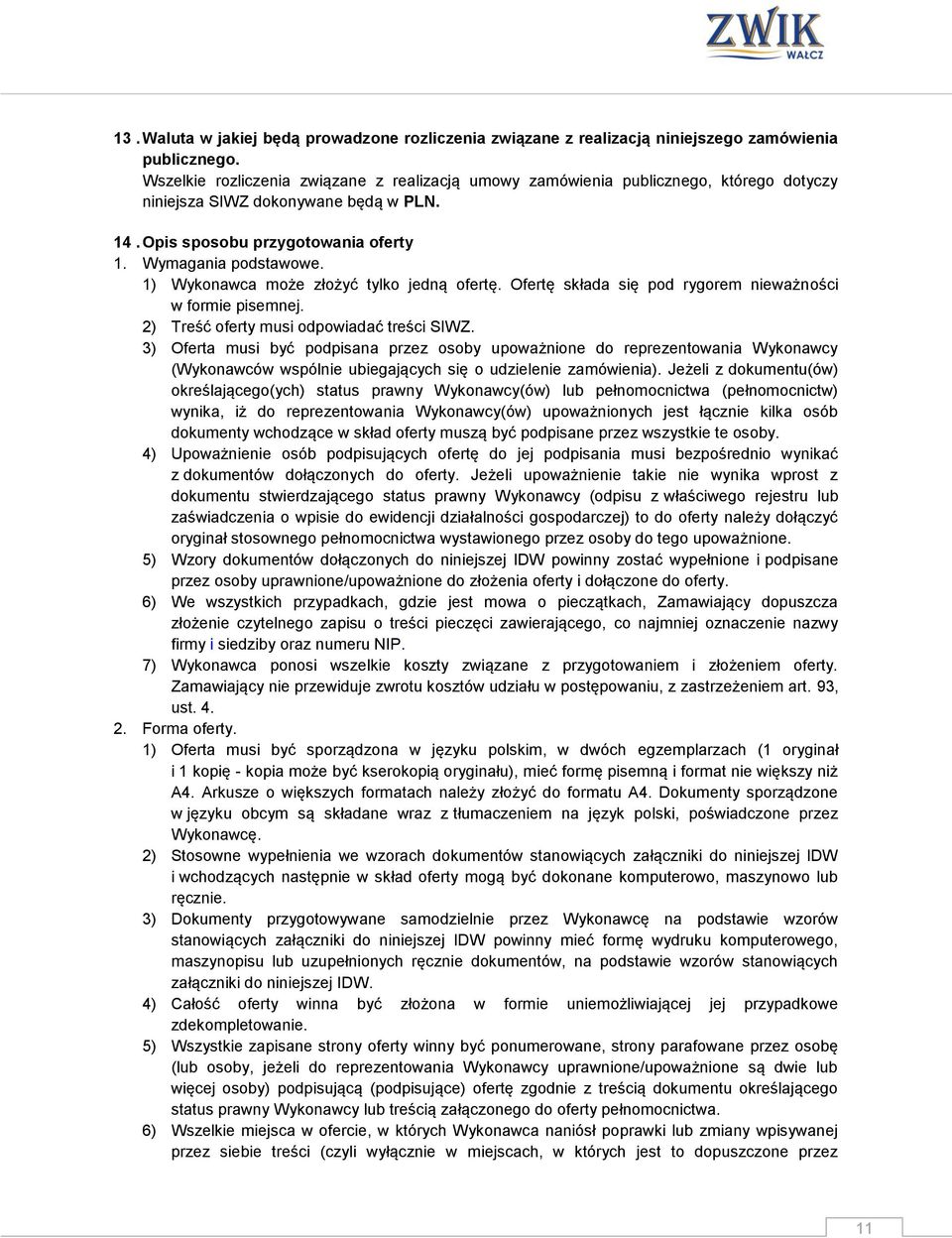 1) Wykonawca może złożyć tylko jedną ofertę. Ofertę składa się pod rygorem nieważności w formie pisemnej. 2) Treść oferty musi odpowiadać treści SIWZ.