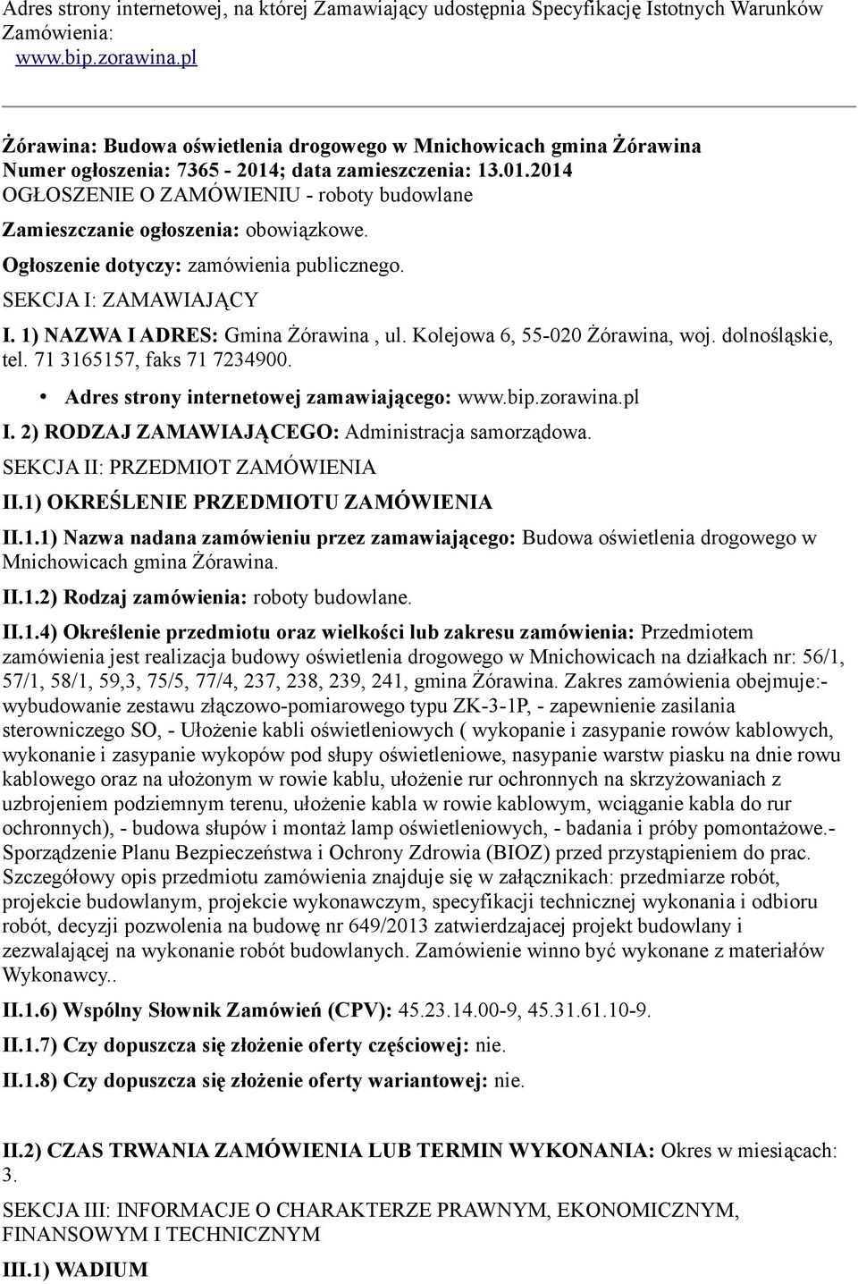 Ogłoszenie dotyczy: zamówienia publicznego. SEKCJA I: ZAMAWIAJĄCY I. 1) NAZWA I ADRES: Gmina Żórawina, ul. Kolejowa 6, 55-020 Żórawina, woj. dolnośląskie, tel. 71 3165157, faks 71 7234900.