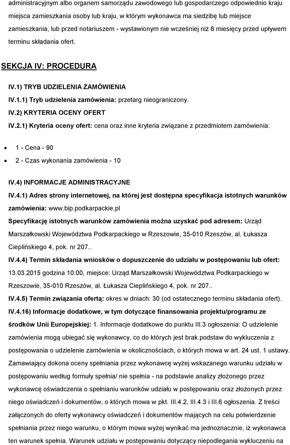 2.1) Kryteria ceny fert: cena raz inne kryteria związane z przedmitem zamówienia: 1 - Cena - 90 2 - Czas wyknania zamówienia - 10 IV.4)