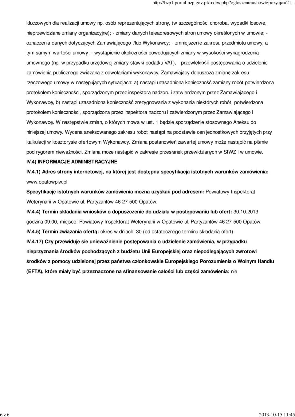 dotyczących Zamawiającego i/lub Wykonawcy; - zmniejszenie zakresu przedmiotu umowy, a tym samym wartości umowy; - wystąpienie okoliczności powodujących zmiany w wysokości wynagrodzenia umownego (np.