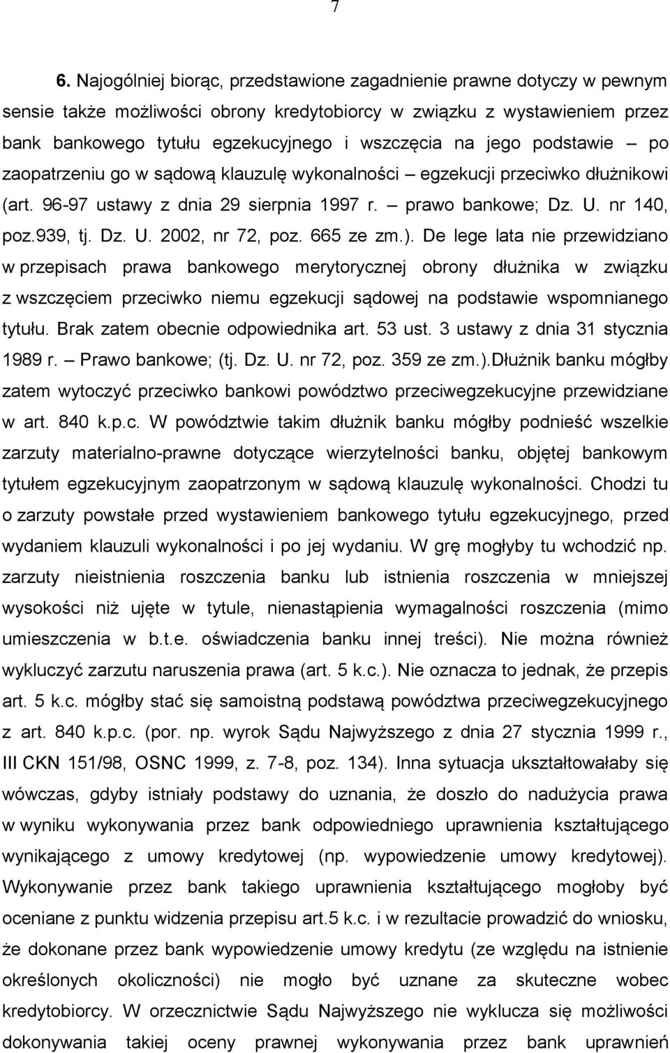 665 ze zm.). De lege lata nie przewidziano w przepisach prawa bankowego merytorycznej obrony dłużnika w związku z wszczęciem przeciwko niemu egzekucji sądowej na podstawie wspomnianego tytułu.