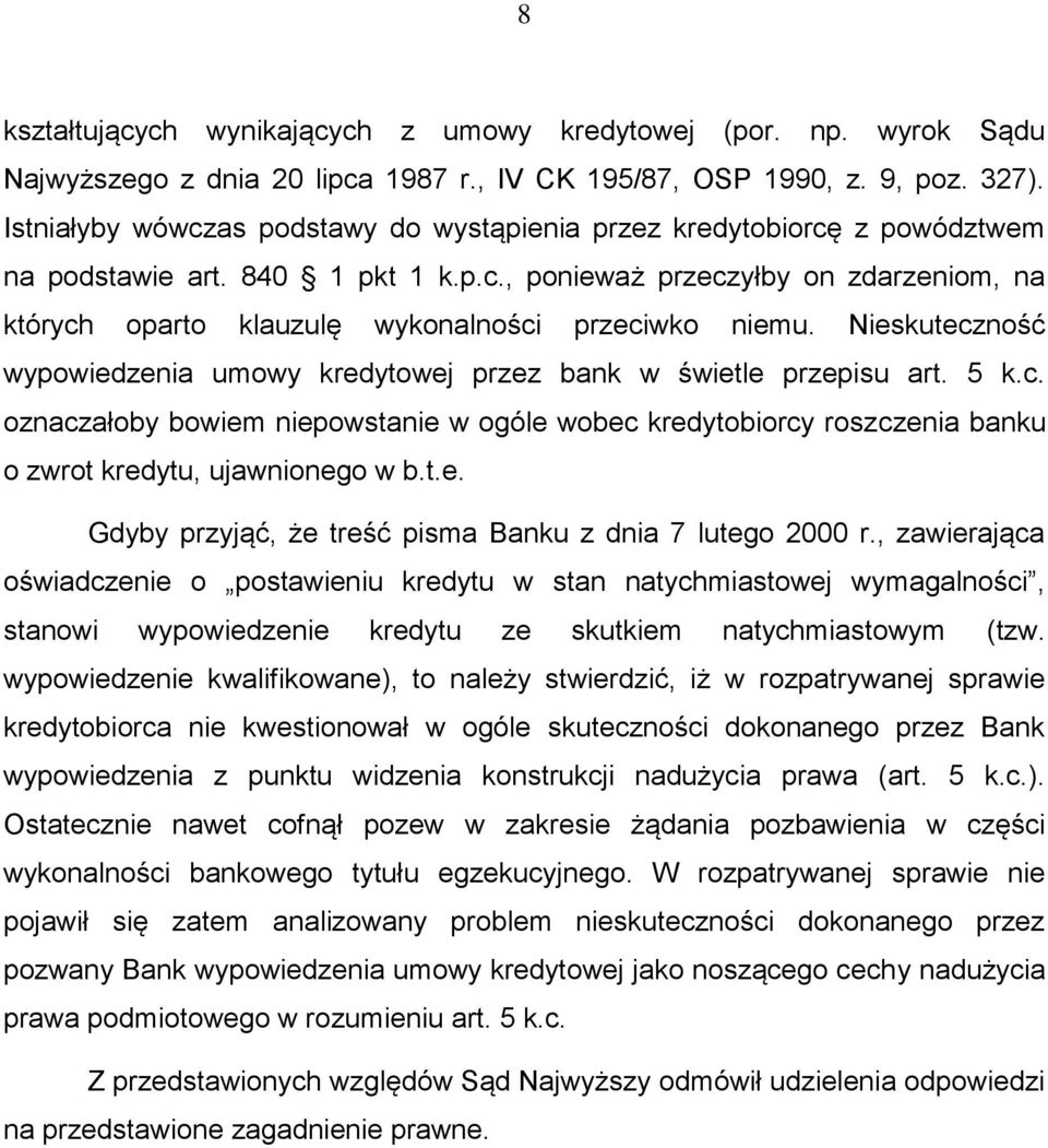 Nieskuteczność wypowiedzenia umowy kredytowej przez bank w świetle przepisu art. 5 k.c. oznaczałoby bowiem niepowstanie w ogóle wobec kredytobiorcy roszczenia banku o zwrot kredytu, ujawnionego w b.t.e. Gdyby przyjąć, że treść pisma Banku z dnia 7 lutego 2000 r.