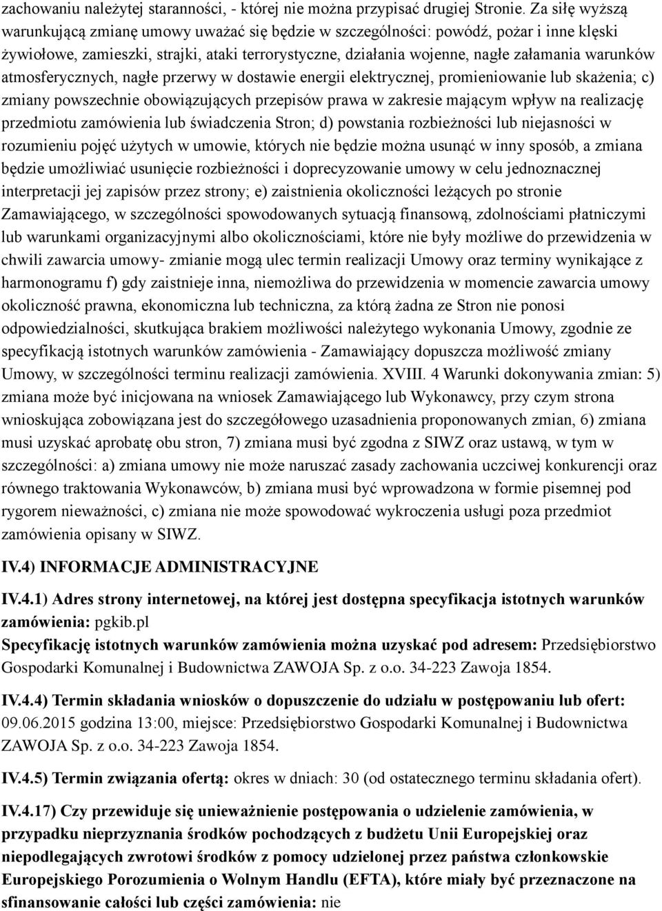 atmosferycznych, nagłe przerwy w dostawie energii elektrycznej, promieniowanie lub skażenia; c) zmiany powszechnie obowiązujących przepisów prawa w zakresie mającym wpływ na realizację przedmiotu