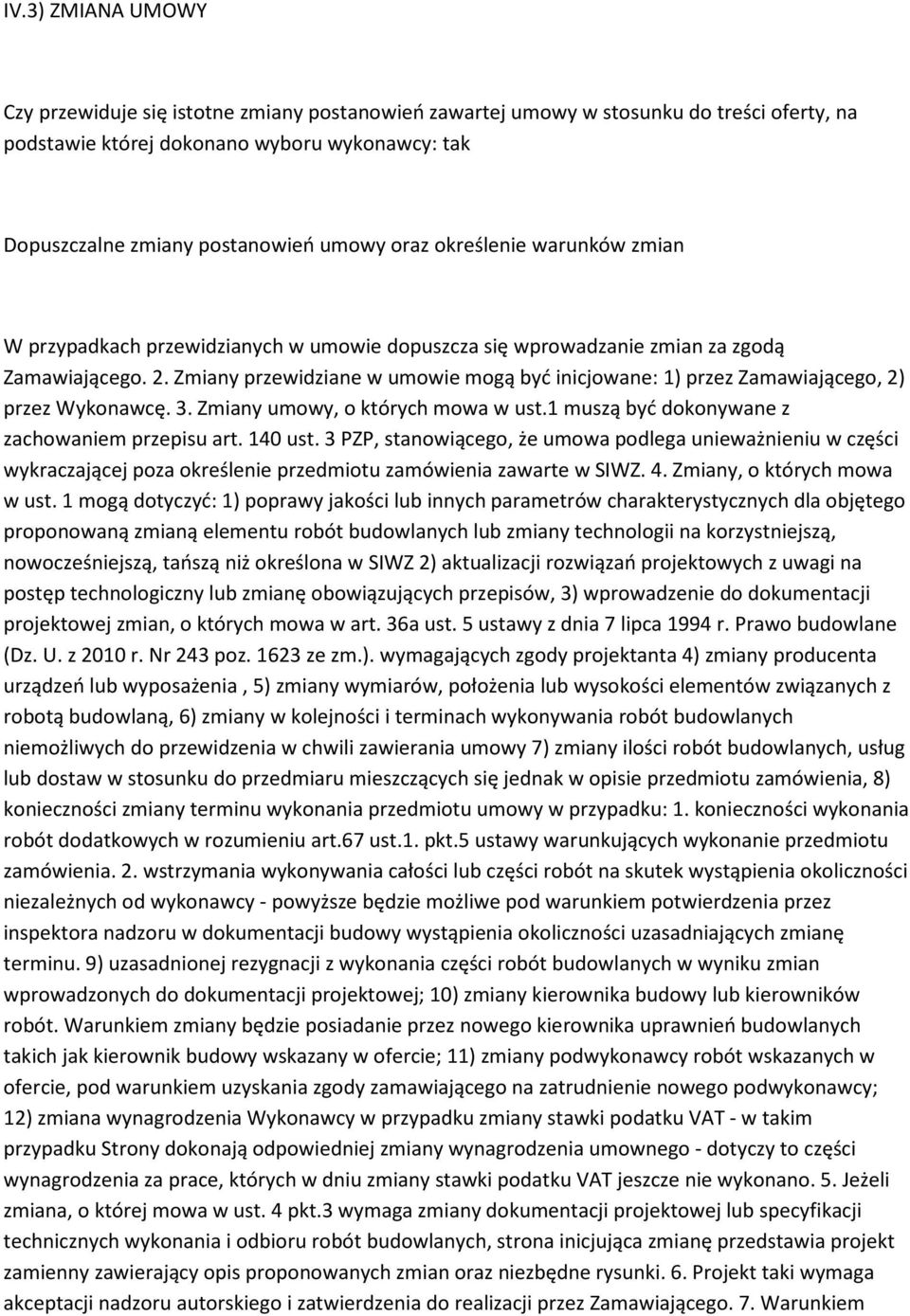 Zmiany przewidziane w umowie mogą być inicjowane: 1) przez Zamawiającego, 2) przez Wykonawcę. 3. Zmiany umowy, o których mowa w ust.1 muszą być dokonywane z zachowaniem przepisu art. 140 ust.